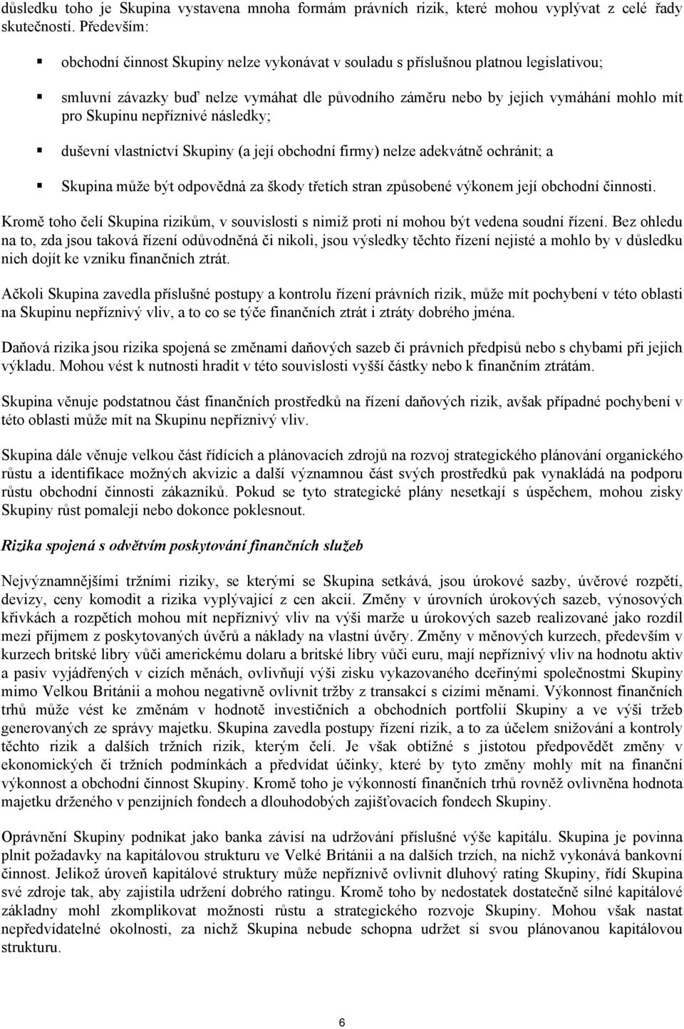 nepříznivé následky; duševní vlastnictví Skupiny (a její obchodní firmy) nelze adekvátně ochránit; a Skupina může být odpovědná za škody třetích stran způsobené výkonem její obchodní činnosti.