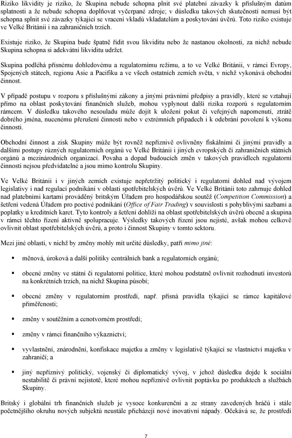 Existuje riziko, že Skupina bude špatně řídit svou likviditu nebo že nastanou okolnosti, za nichž nebude Skupina schopna si adekvátní likviditu udržet.