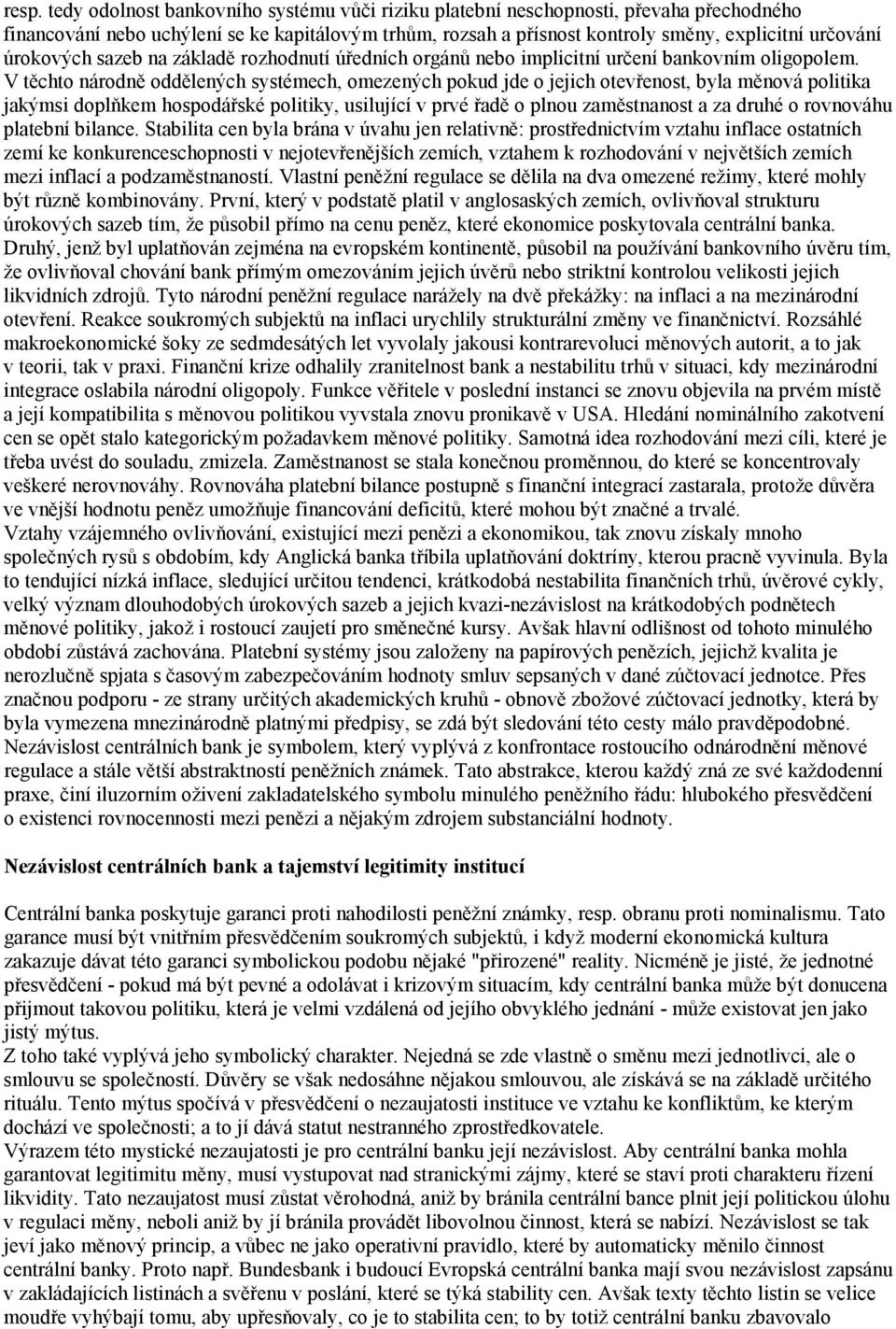 V těchto národně oddělených systémech, omezených pokud jde o jejich otevřenost, byla měnová politika jakýmsi doplňkem hospodářské politiky, usilující v prvé řadě o plnou zaměstnanost a za druhé o