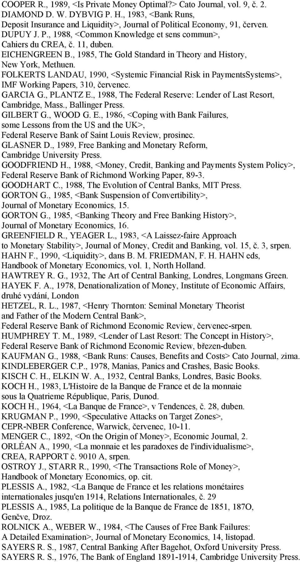 FOLKERTS LANDAU, 1990, <Systemic Financial Risk in PaymentsSystems>, IMF Working Papers, 310, červenec. GARCIA G., PLANTZ E., 1988, The Federal Reserve: Lender of Last Resort, Cambridge, Mass.