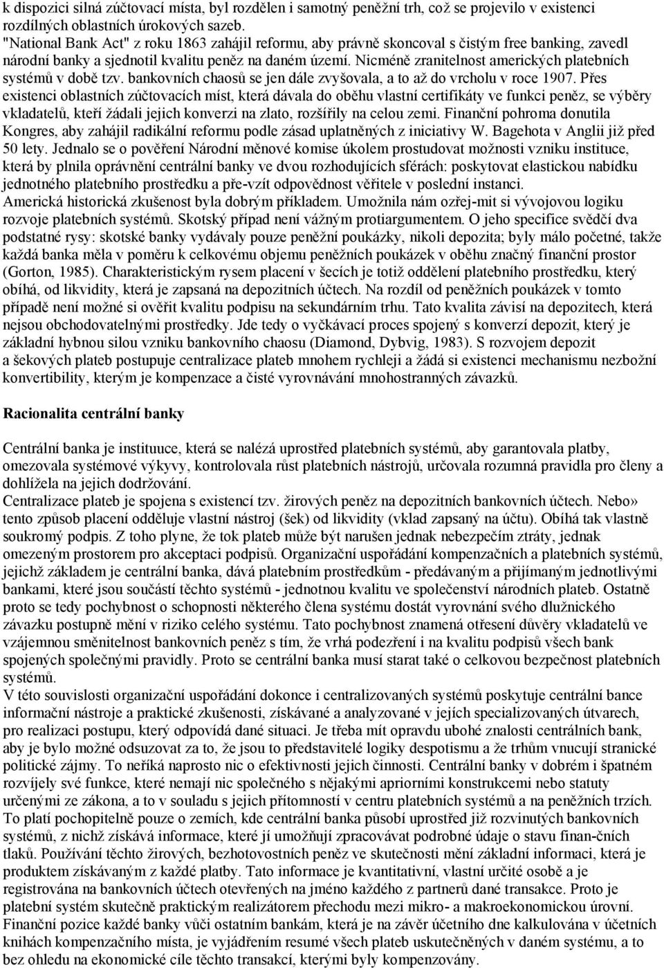 Nicméně zranitelnost amerických platebních systémů v době tzv. bankovních chaosů se jen dále zvyšovala, a to až do vrcholu v roce 1907.