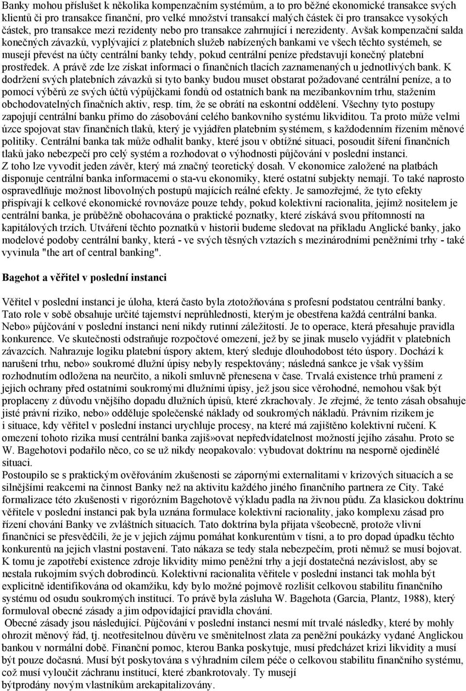 Avšak kompenzační salda konečných závazků, vyplývající z platebních služeb nabízených bankami ve všech těchto systémeh, se musejí převést na účty centrální banky tehdy, pokud centrální peníze