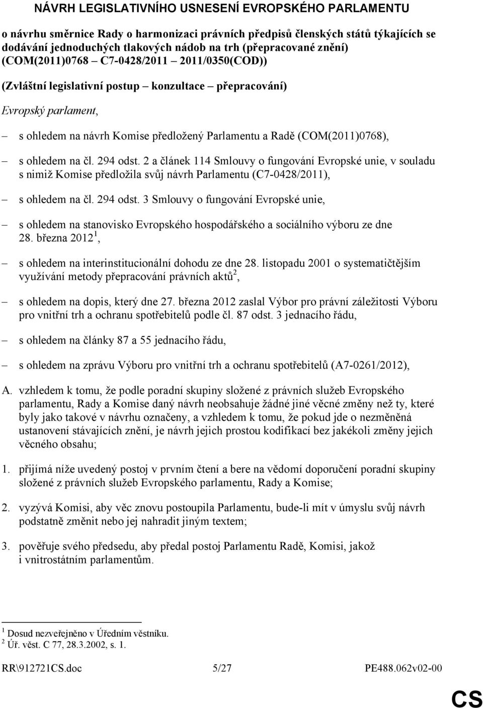 ohledem na čl. 294 odst. 2 a článek 114 Smlouvy o fungování Evropské unie, v souladu s nimiž Komise předložila svůj návrh Parlamentu (C7-0428/2011), s ohledem na čl. 294 odst. 3 Smlouvy o fungování Evropské unie, s ohledem na stanovisko Evropského hospodářského a sociálního výboru ze dne 28.