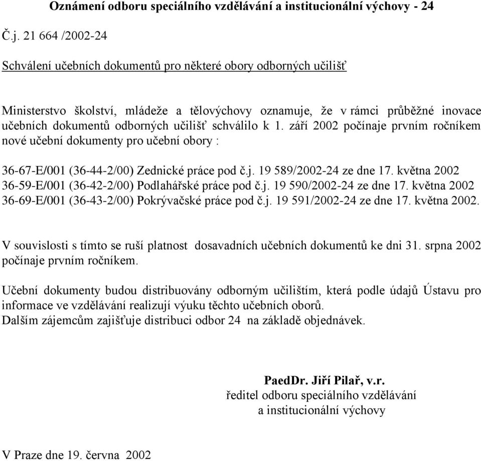 učilišť schválilo k 1. září 2002 počínaje prvním ročníkem nové učební dokumenty pro učební obory : 36-67-E/001 (36-44-2/00) Zednické práce pod č.j. 19 589/2002-24 ze dne 17.