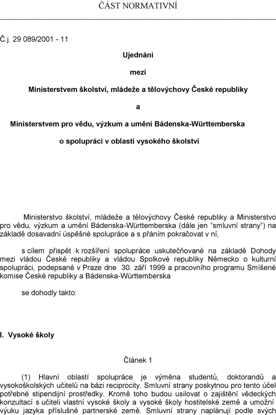 Ministerstvo školství, mládeže a tělovýchovy České republiky a Ministerstvo pro vědu, výzkum a umění Bádenska-Württemberska (dále jen smluvní strany ) na základě dosavadní úspěšné spolupráce a s