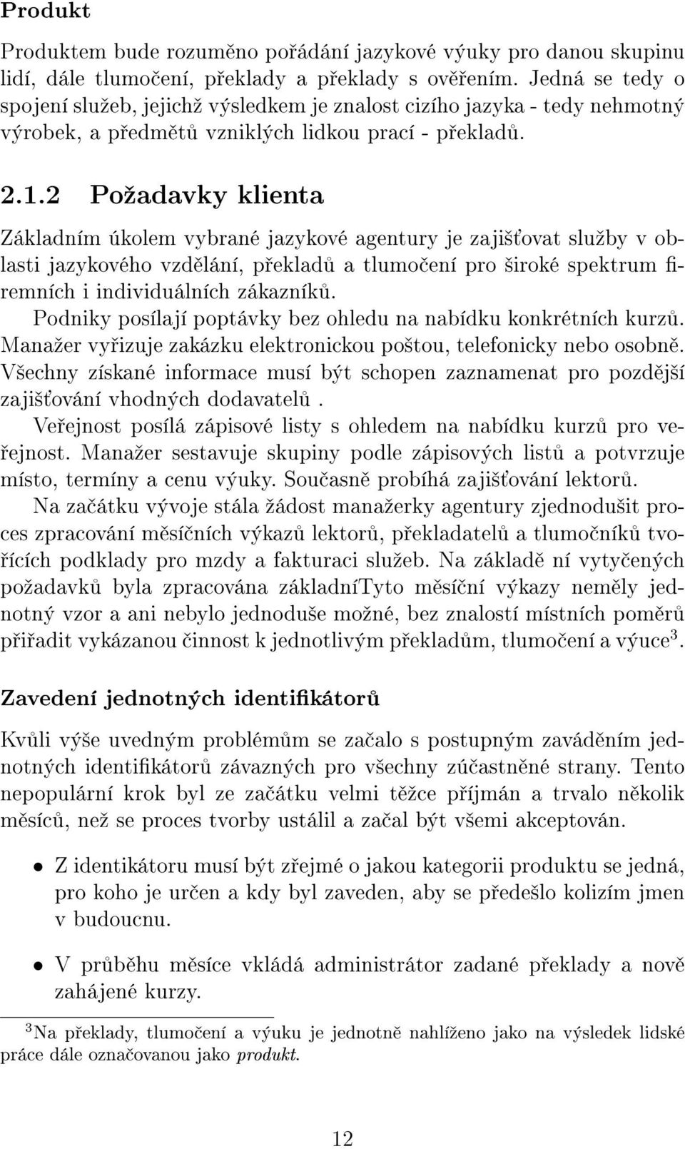 2 Poºadavky klienta Základním úkolem vybrané jazykové agentury je zaji² ovat sluºby v oblasti jazykového vzd lání, p eklad a tlumo ení pro ²iroké spektrum - remních i individuálních zákazník.