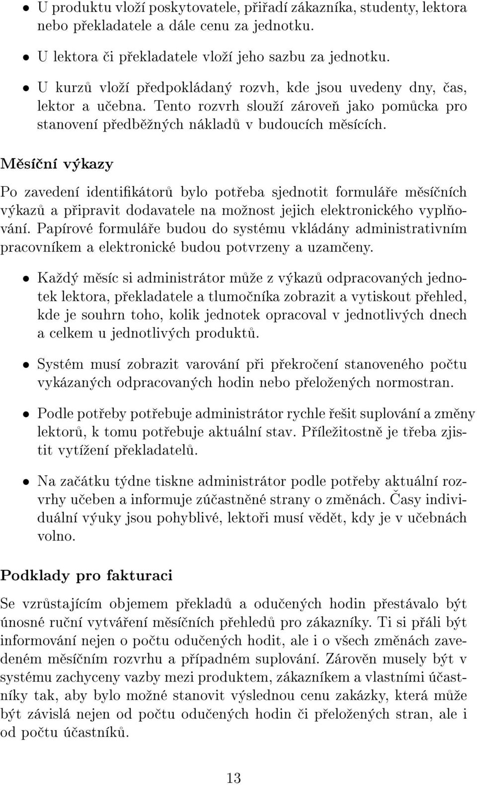 M sí ní výkazy Po zavedení identikátor bylo pot eba sjednotit formulá e m sí ních výkaz a p ipravit dodavatele na moºnost jejich elektronického vypl ování.