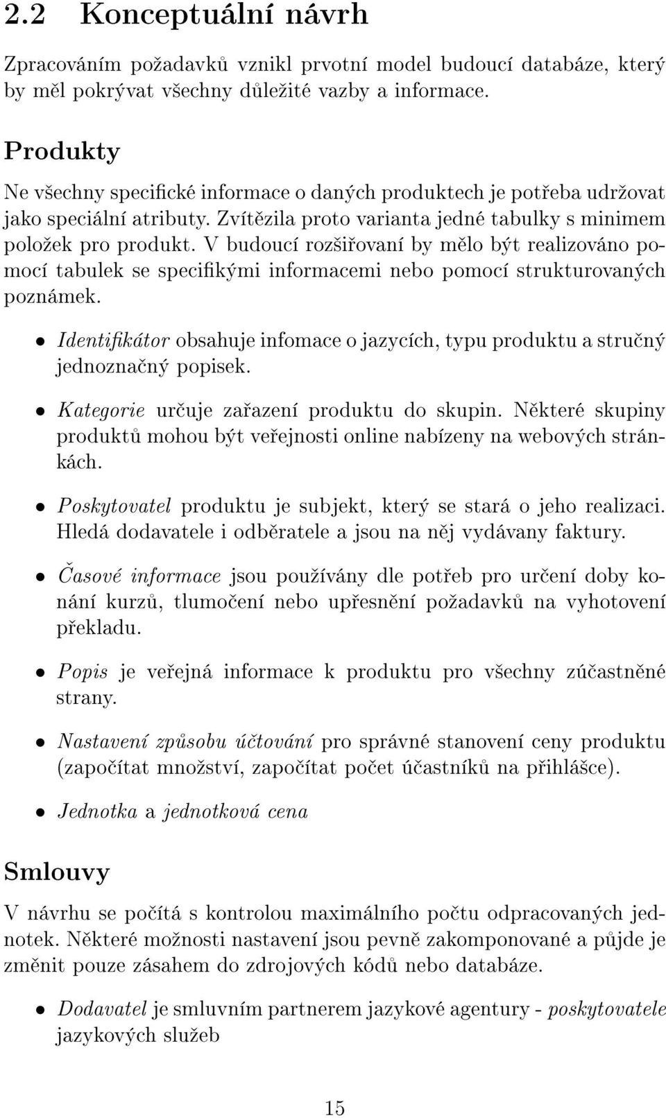 V budoucí roz²i ovaní by m lo být realizováno pomocí tabulek se specikými informacemi nebo pomocí strukturovaných poznámek.