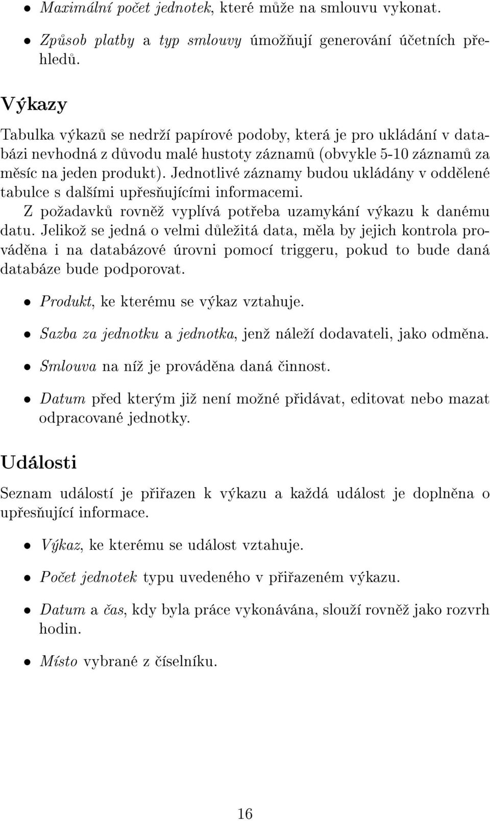 Jednotlivé záznamy budou ukládány v odd lené tabulce s dal²ími up es ujícími informacemi. Z poºadavk rovn º vyplívá pot eba uzamykání výkazu k danému datu.