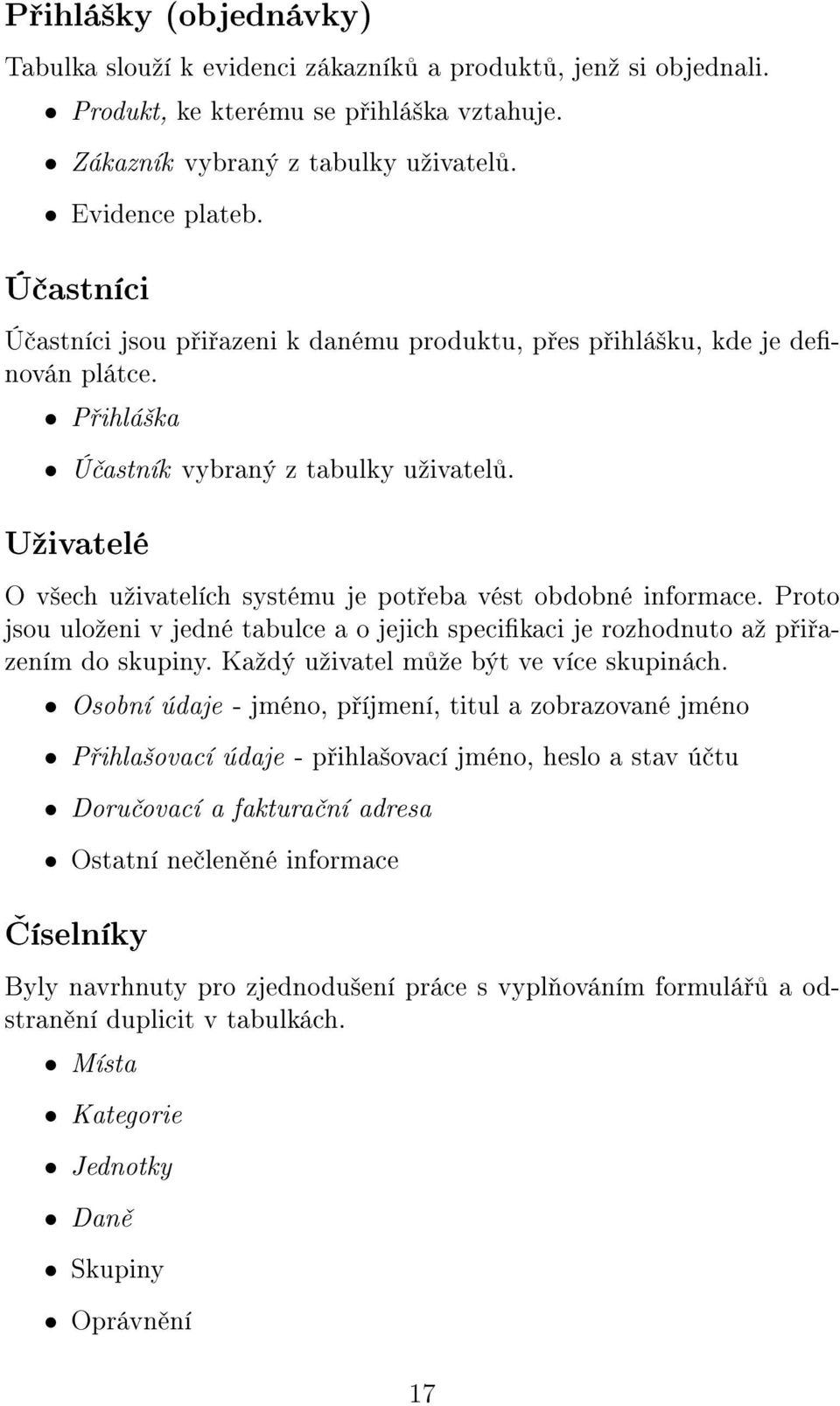 Uºivatelé O v²ech uºivatelích systému je pot eba vést obdobné informace. Proto jsou uloºeni v jedné tabulce a o jejich specikaci je rozhodnuto aº p i azením do skupiny.