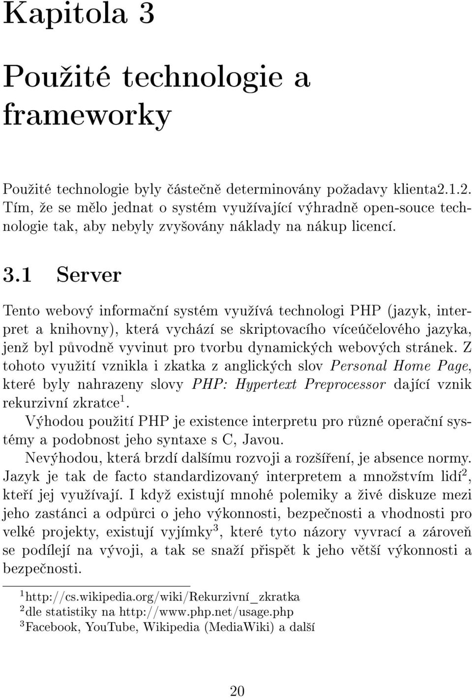 1 Server Tento webový informa ní systém vyuºívá technologi PHP (jazyk, interpret a knihovny), která vychází se skriptovacího víceú elového jazyka, jenº byl p vodn vyvinut pro tvorbu dynamických