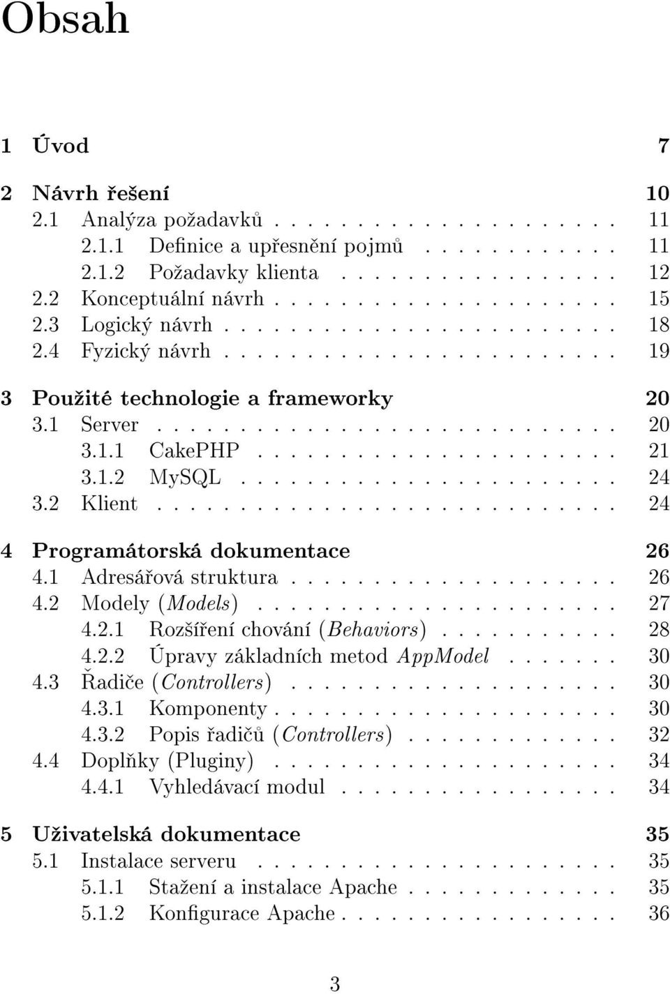 1.2 MySQL....................... 24 3.2 Klient............................ 24 4 Programátorská dokumentace 26 4.1 Adresá ová struktura.................... 26 4.2 Modely (Models)...................... 27 4.