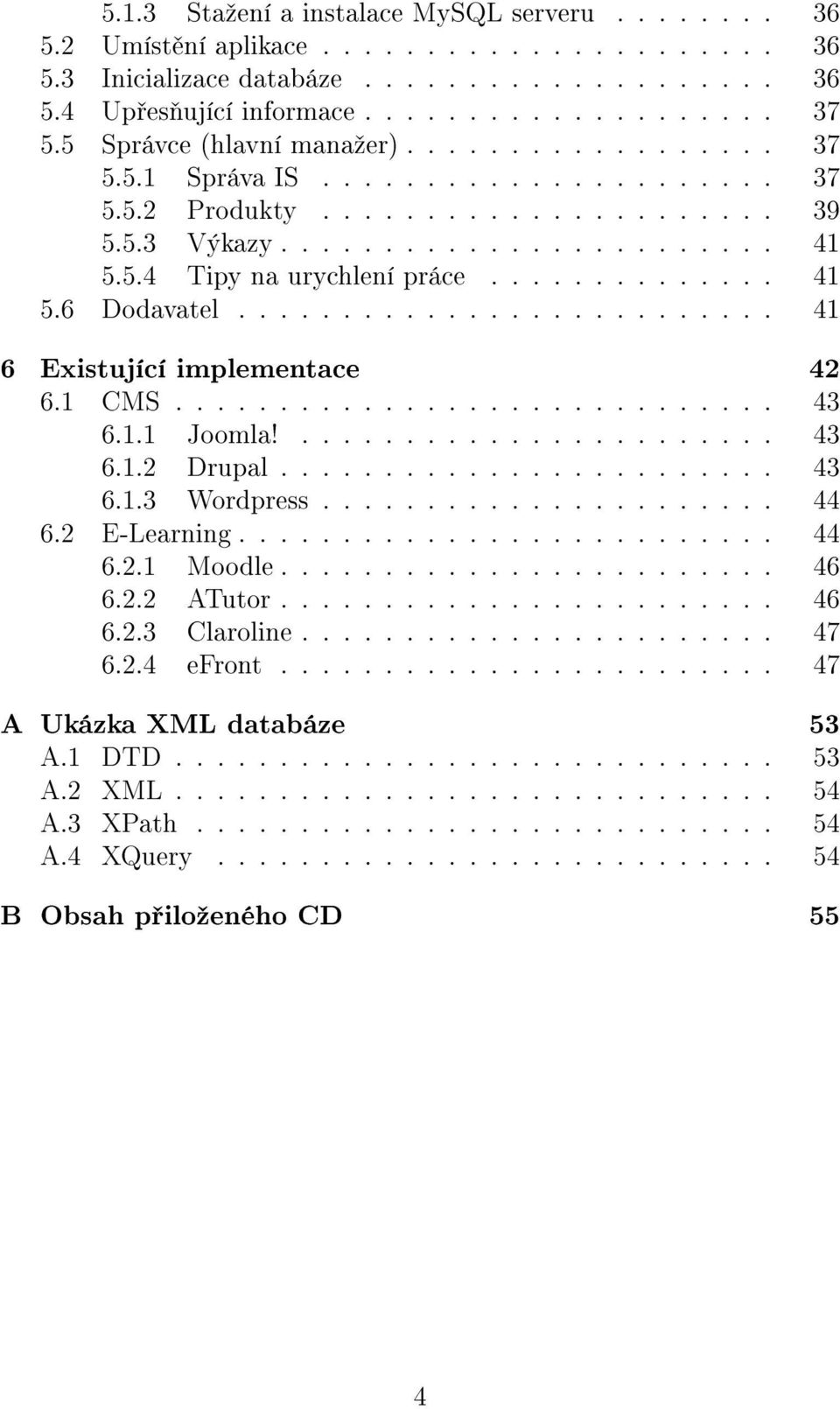 ............. 41 5.6 Dodavatel.......................... 41 6 Existující implementace 42 6.1 CMS............................. 43 6.1.1 Joomla!....................... 43 6.1.2 Drupal........................ 43 6.1.3 Wordpress.