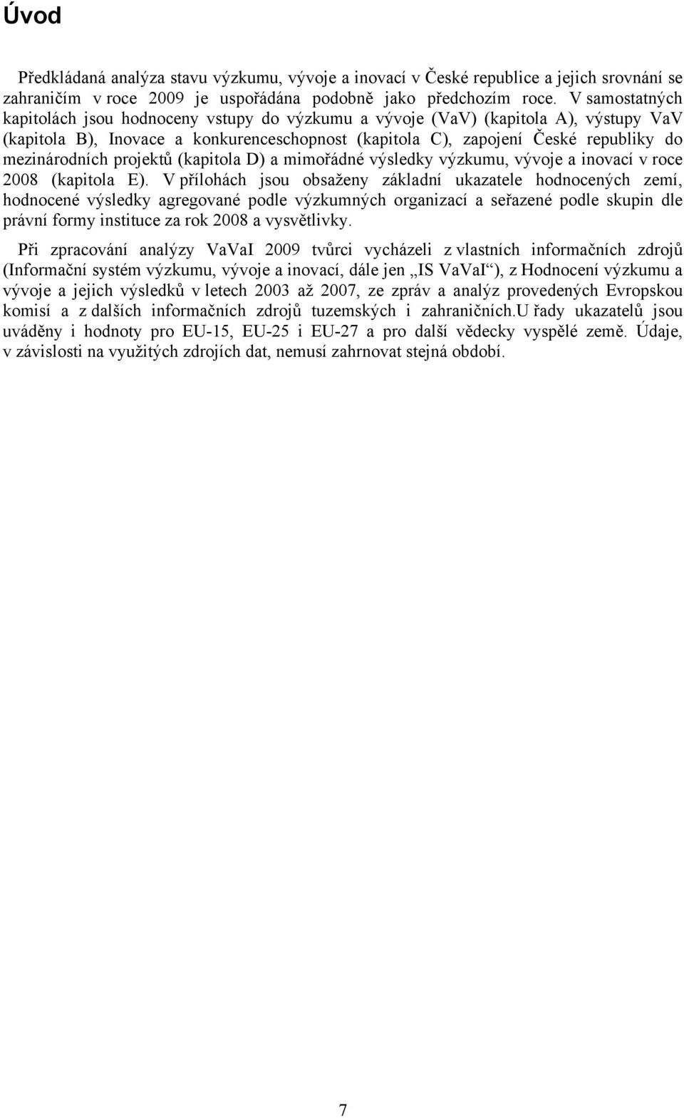 projektů (kapitola D) a mimořádné výsledky výzkumu, vývoje a inovací v roce 2008 (kapitola E).