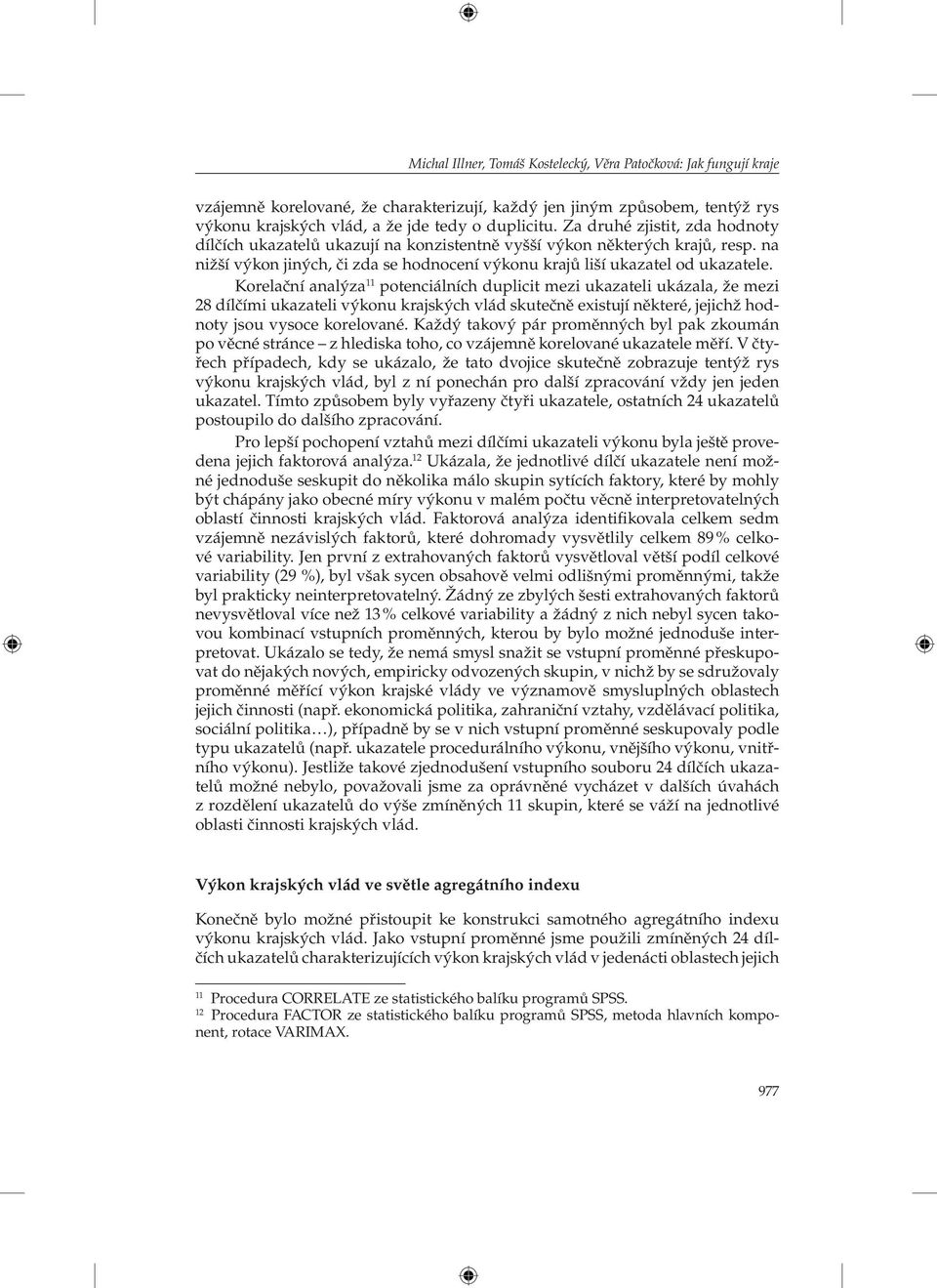 Korelační analýza 11 potenciálních duplicit mezi ukazateli ukázala, že mezi 28 dílčími ukazateli výkonu krajských vlád skutečně existují některé, jejichž hodnoty jsou vysoce korelované.