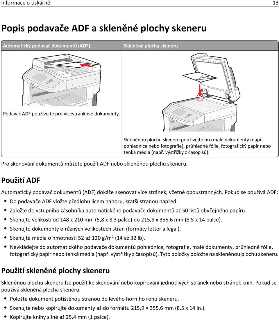 pohlednice nebo fotografie), průhledné fólie, fotografický papír nebo tenká média (např. výstřižky z časopisů). Automatický podavač dokumentů (ADF) dokáže skenovat více stránek, včetně oboustranných.