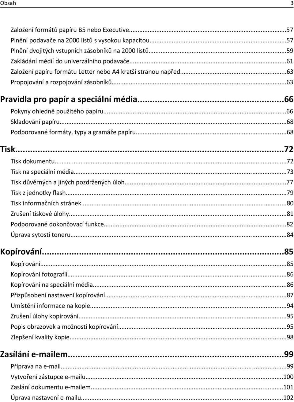 ..66 Pokyny ohledně použitého papíru...66 Skladování papíru...68 Podporované formáty, typy a gramáže papíru...68 Tisk...72 Tisk dokumentu...72 Tisk na speciální média.