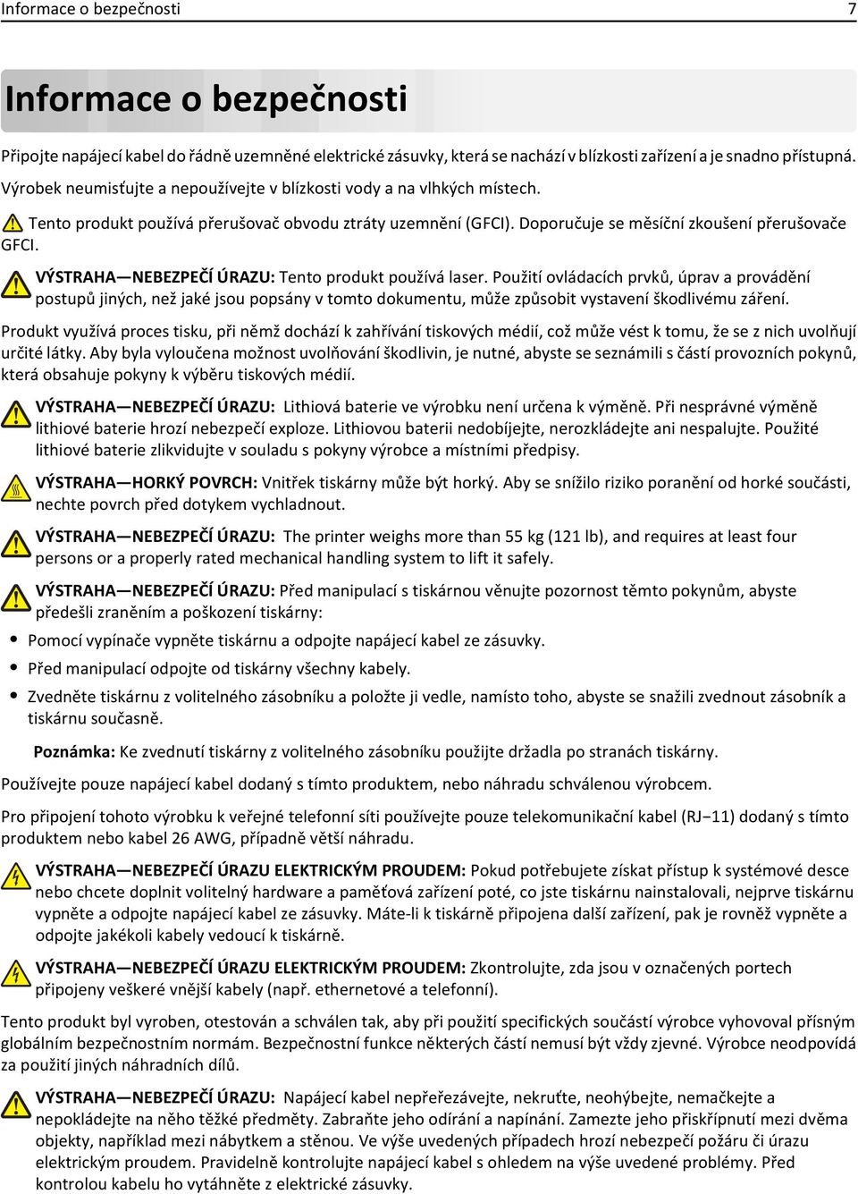 VÝSTRAHA NEBEZPEČÍ ÚRAZU: Tento produkt používá laser. Použití ovládacích prvků, úprav a provádění postupů jiných, než jaké jsou popsány v tomto dokumentu, může způsobit vystavení škodlivému záření.