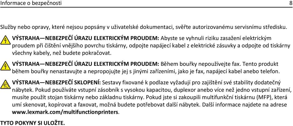 tiskárny všechny kabely, než budete pokračovat. VÝSTRAHA NEBEZPEČÍ ÚRAZU ELEKTRICKÝM PROUDEM: Během bouřky nepoužívejte fax.