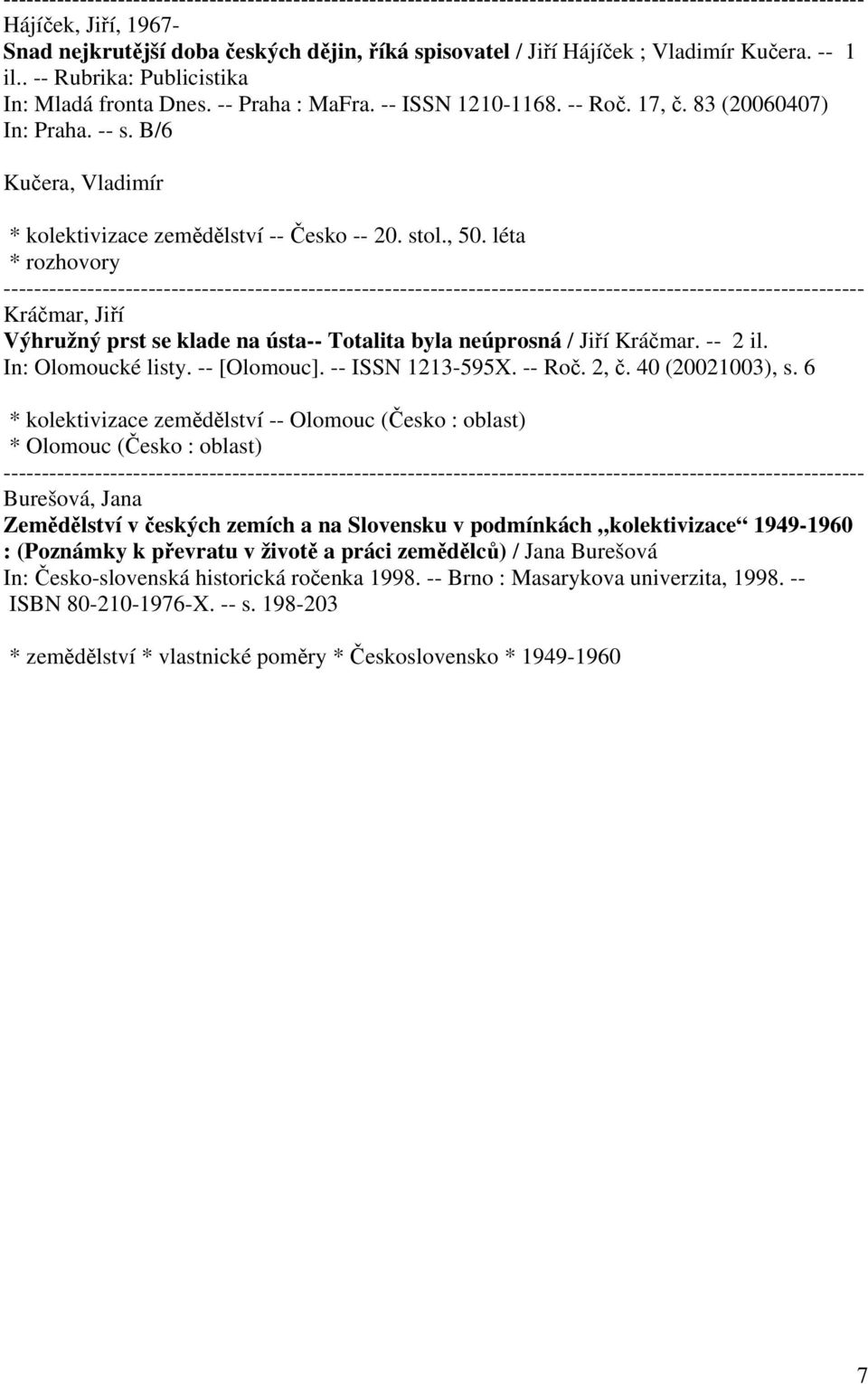 léta * rozhovory Kráčmar, Jiří Výhružný prst se klade na ústa-- Totalita byla neúprosná / Jiří Kráčmar. -- 2 il. In: Olomoucké listy. -- [Olomouc]. -- ISSN 1213-595X. -- Roč. 2, č. 40 (20021003), s.