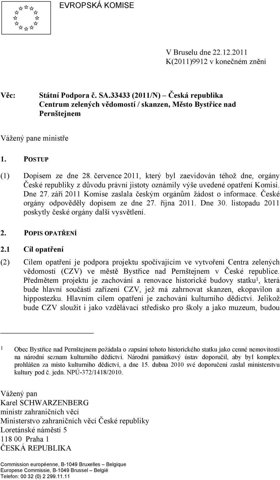 července 2011, který byl zaevidován téhož dne, orgány České republiky z důvodu právní jistoty oznámily výše uvedené opatření Komisi. Dne 27. září 2011 Komise zaslala českým orgánům žádost o informace.