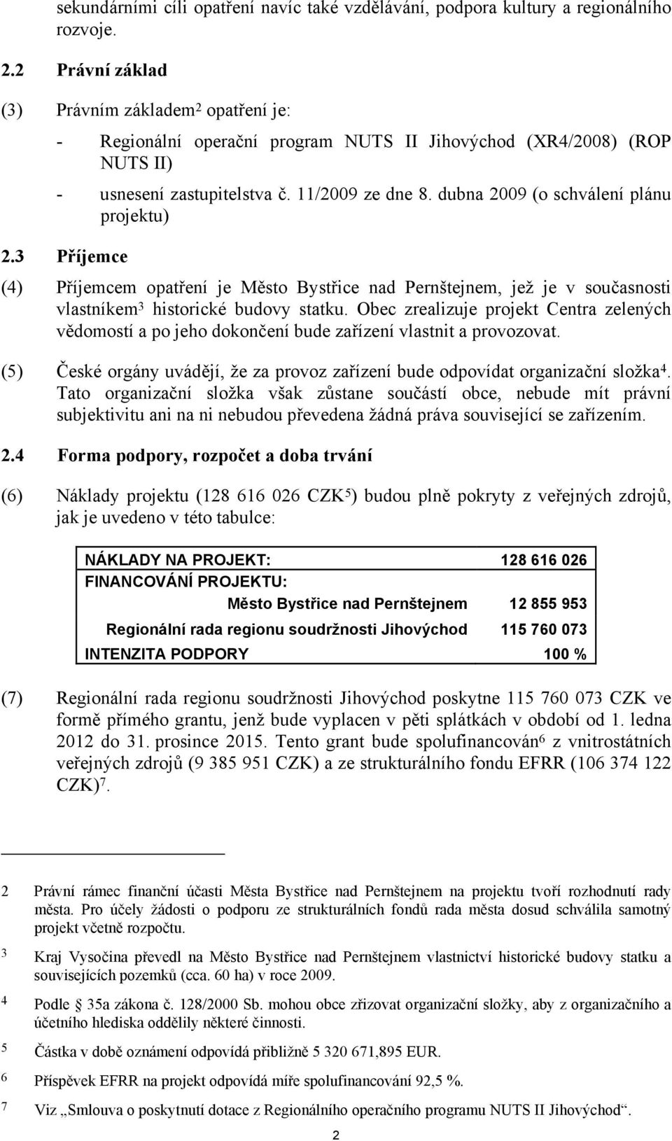 dubna 2009 (o schválení plánu projektu) 2.3 Příjemce (4) Příjemcem opatření je Město Bystřice nad Pernštejnem, jež je v současnosti vlastníkem 3 historické budovy statku.