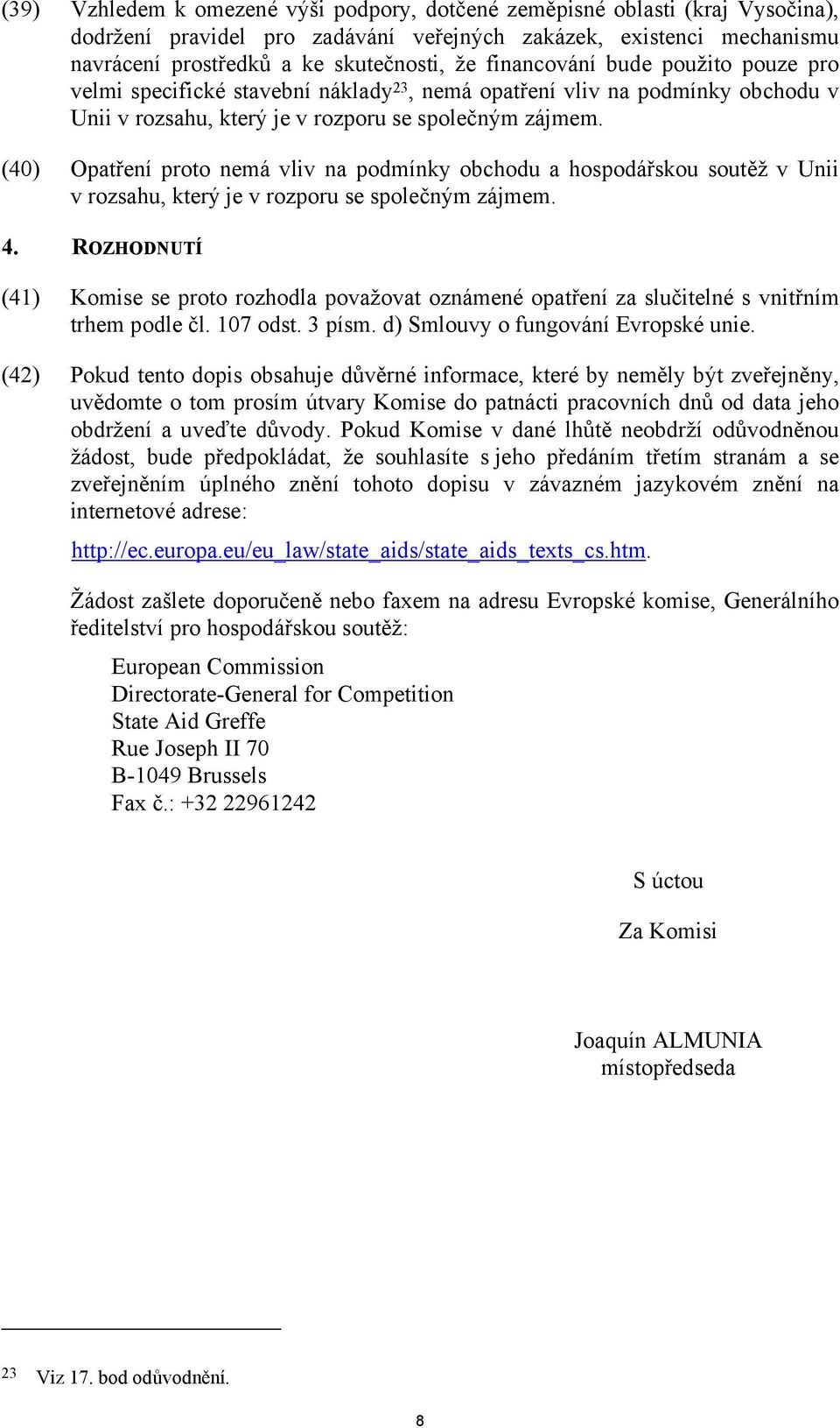 (40) Opatření proto nemá vliv na podmínky obchodu a hospodářskou soutěž v Unii v rozsahu, který je v rozporu se společným zájmem. 4.