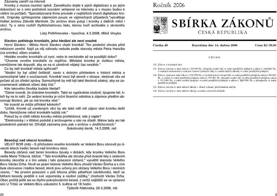 "Specializovaná firma provede v nejbližších dnech digitalizaci kronik. Originály zpøístupníme zájemcùm pouze ve výjimeèných pøípadech,"vysvìtluje øeditel archivu Zdenìk Martínek.