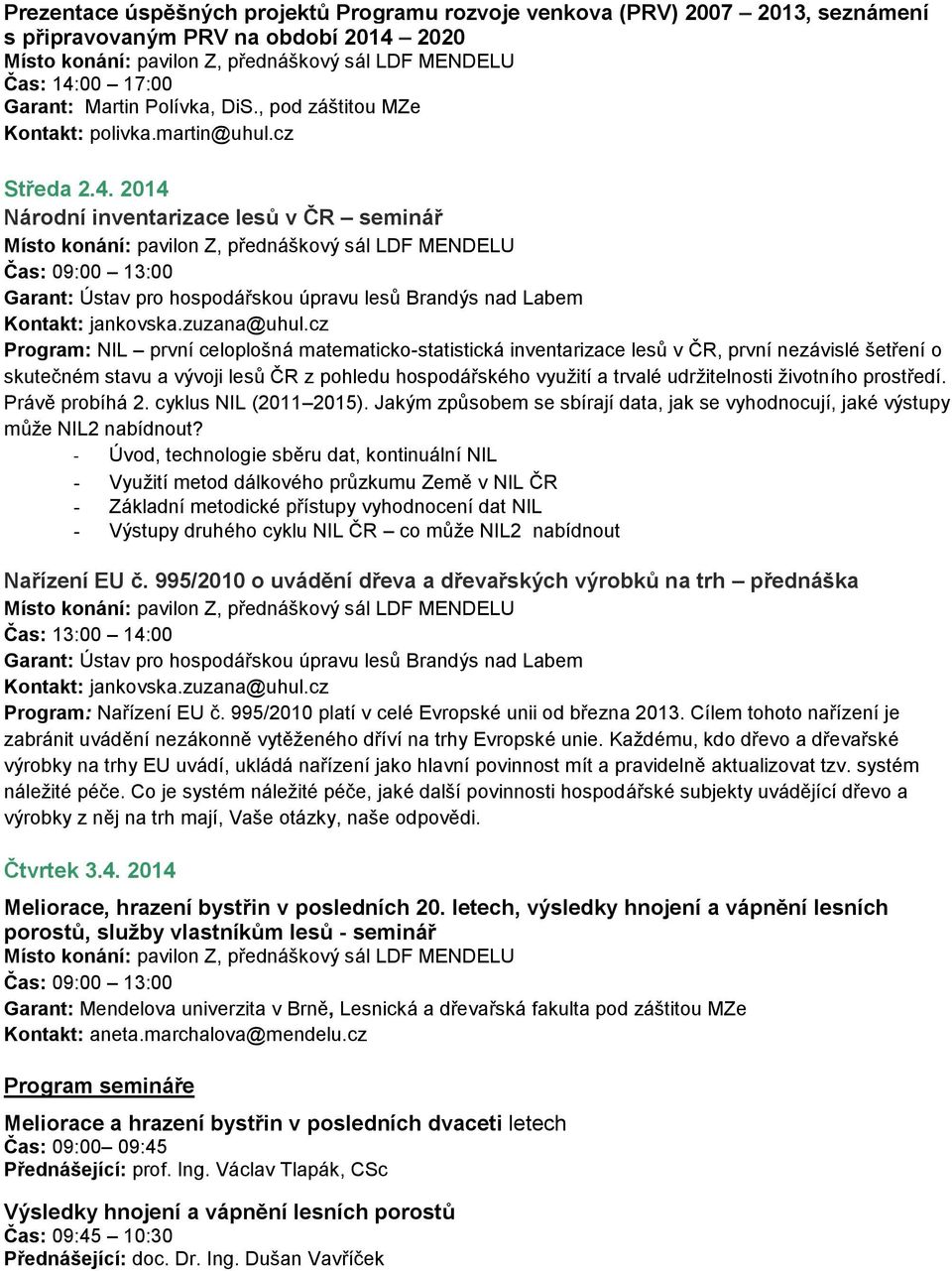 cz Program: NIL první celoplošná matematicko-statistická inventarizace lesů v ČR, první nezávislé šetření o skutečném stavu a vývoji lesů ČR z pohledu hospodářského využití a trvalé udržitelnosti