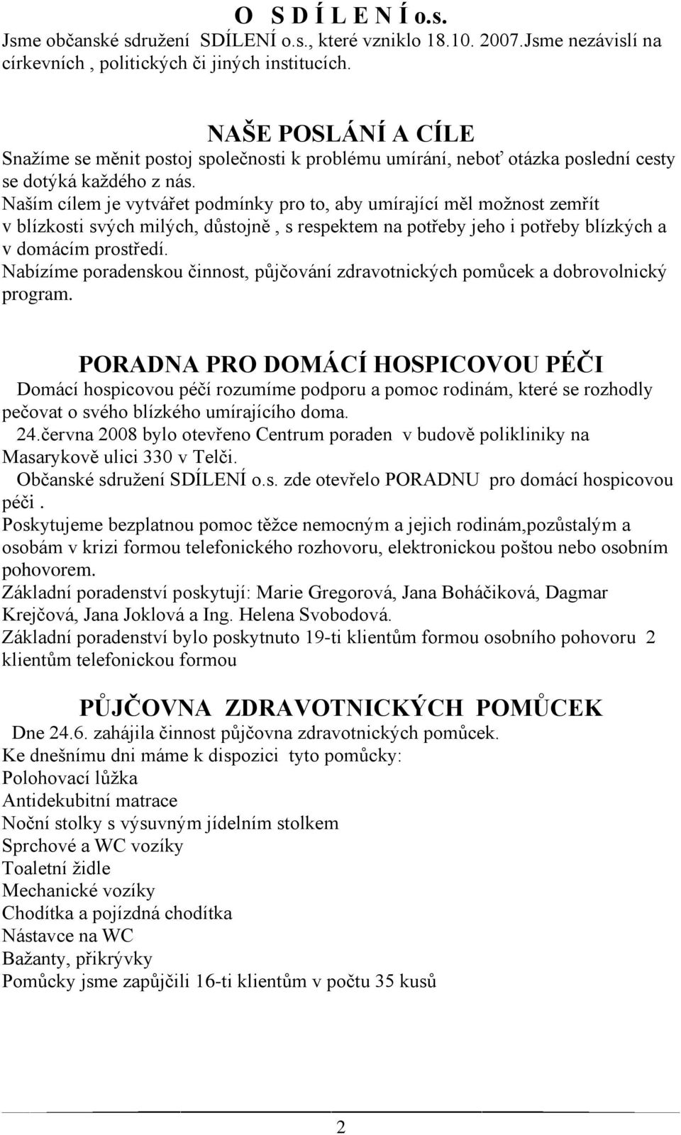 Naším cílem je vytvářet podmínky pro to, aby umírající měl moţnost zemřít v blízkosti svých milých, důstojně, s respektem na potřeby jeho i potřeby blízkých a v domácím prostředí.