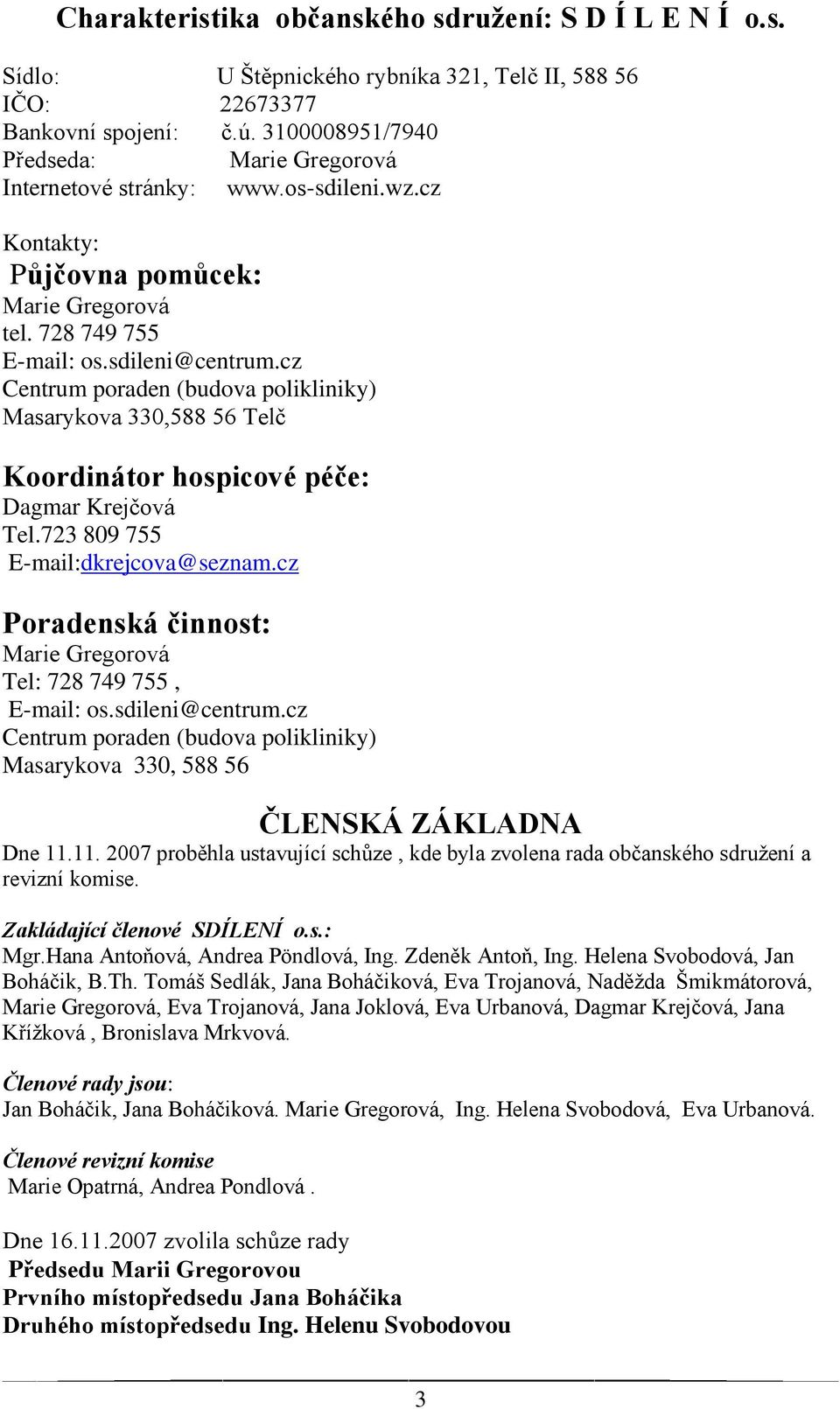 cz Centrum poraden (budova polikliniky) Masarykova 330,588 56 Telč Koordinátor hospicové péče: Dagmar Krejčová Tel.723 809 755 E-mail:dkrejcova@seznam.