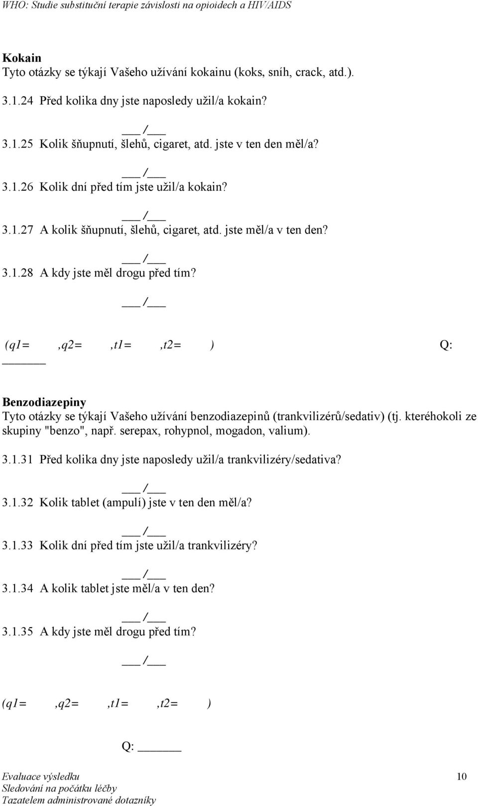 (q1=,q2=,t1=,t2= ) Q: Benzodiazepiny Tyto otázky se týkají Vašeho užívání benzodiazepinů (trankvilizérů/sedativ) (tj. kteréhokoli ze skupiny "benzo", např. serepax, rohypnol, mogadon, valium). 3.1.31 Před kolika dny jste naposledy užil/a trankvilizéry/sedativa?