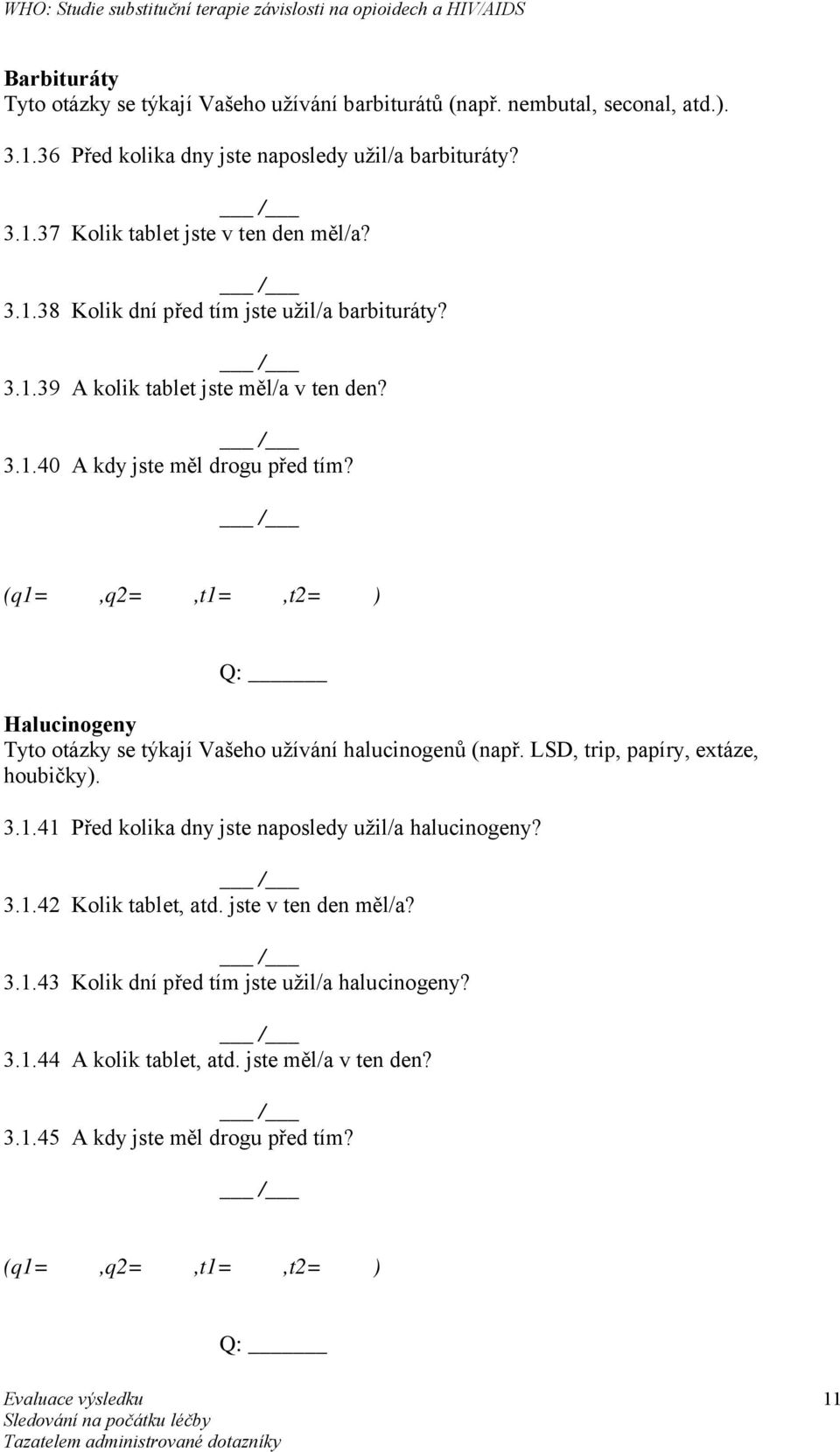 (q1=,q2=,t1=,t2= ) Q: Halucinogeny Tyto otázky se týkají Vašeho užívání halucinogenů (např. LSD, trip, papíry, extáze, houbičky). 3.1.41 Před kolika dny jste naposledy užil/a halucinogeny?