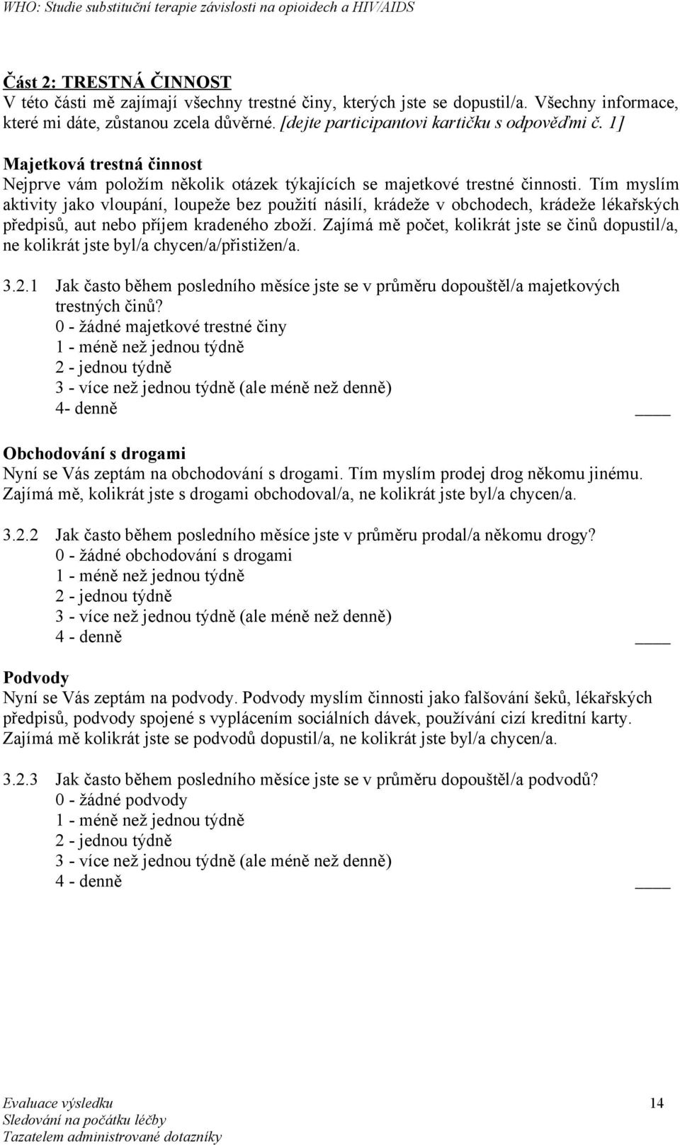 Tím myslím aktivity jako vloupání, loupeže bez použití násilí, krádeže v obchodech, krádeže lékařských předpisů, aut nebo příjem kradeného zboží.