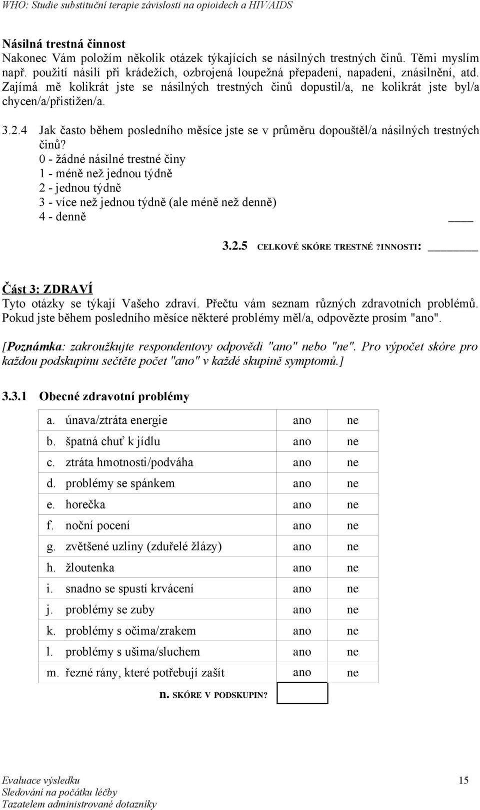 4 Jak často během posledního měsíce jste se v průměru dopouštěl/a násilných trestných činů?