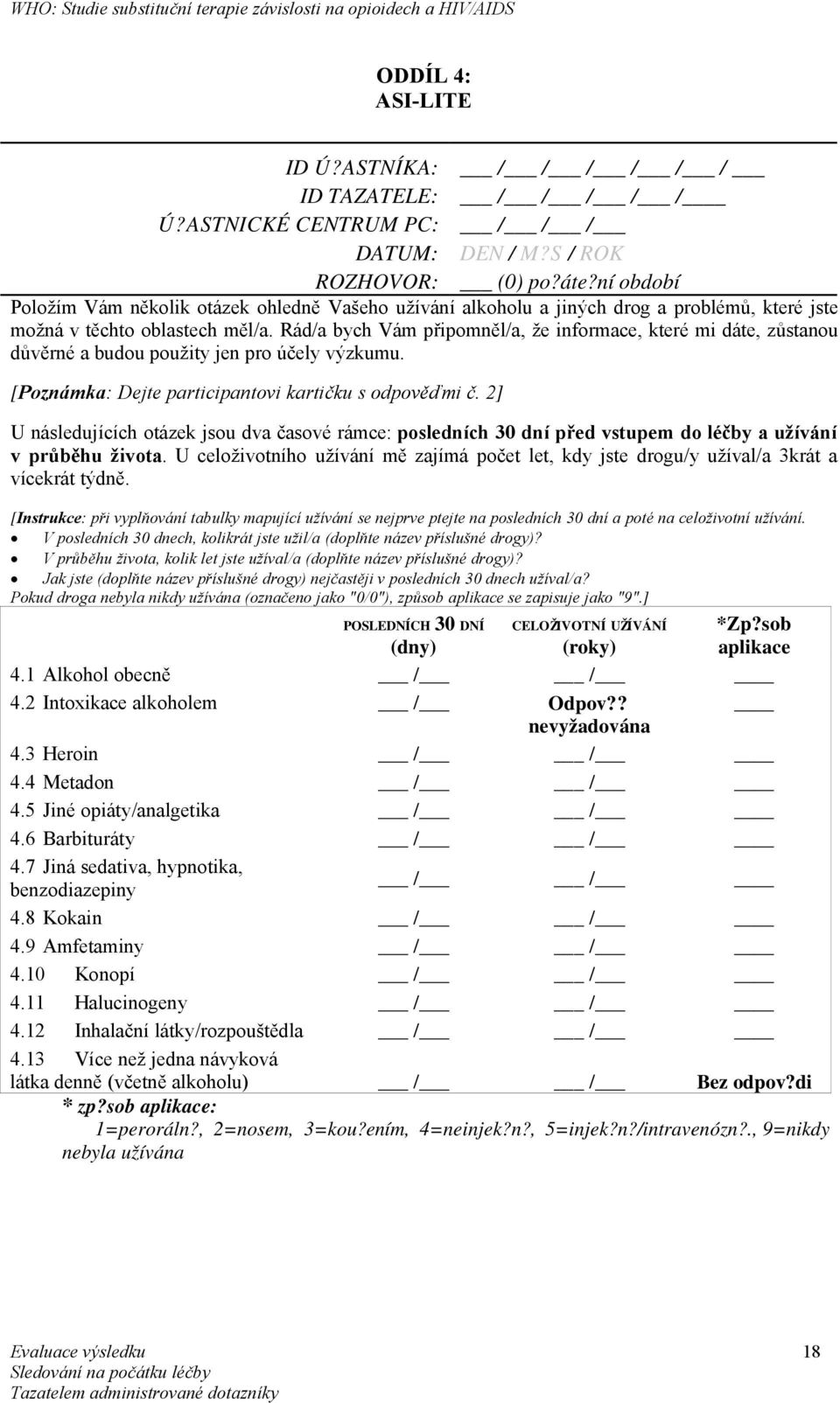 Rád/a bych Vám připomněl/a, že informace, které mi dáte, zůstanou důvěrné a budou použity jen pro účely výzkumu. [Poznámka: Dejte participantovi kartičku s odpověďmi č.