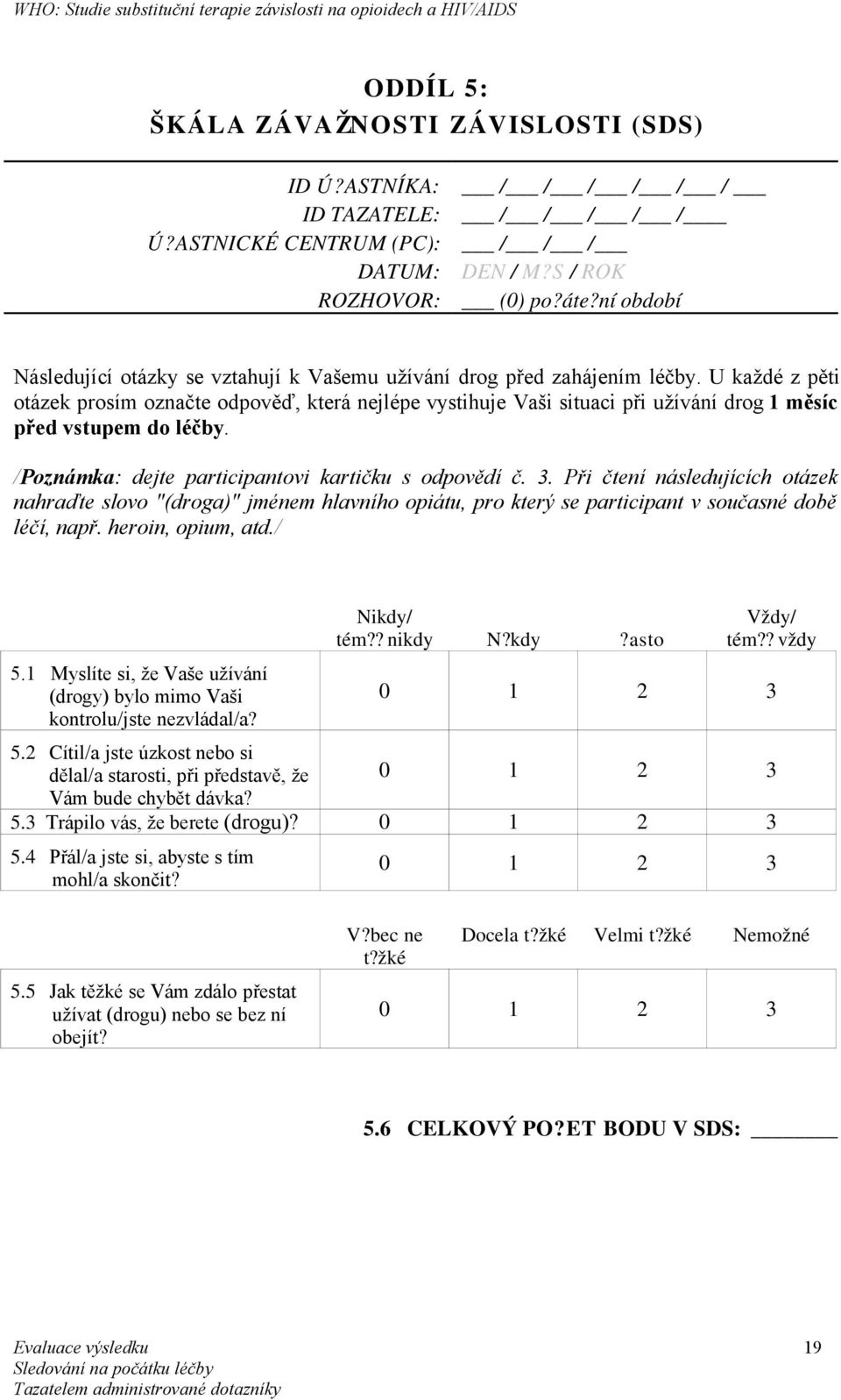 U každé z pěti otázek prosím označte odpověď, která nejlépe vystihuje Vaši situaci při užívání drog 1 měsíc před vstupem do léčby. /Poznámka: dejte participantovi kartičku s odpovědí č. 3.