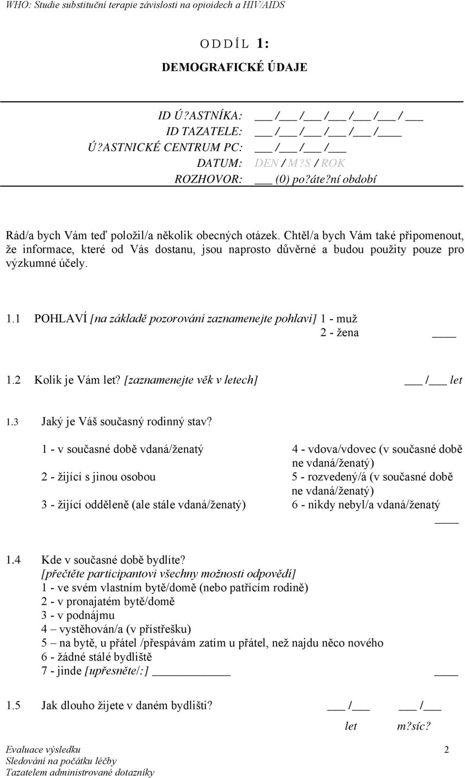 1.1 POHLAVÍ [na základě pozorování zaznamenejte pohlaví] 1 - muž 2 - žena 1.2 Kolik je Vám let? [zaznamenejte věk v letech] let 1.3 Jaký je Váš současný rodinný stav?