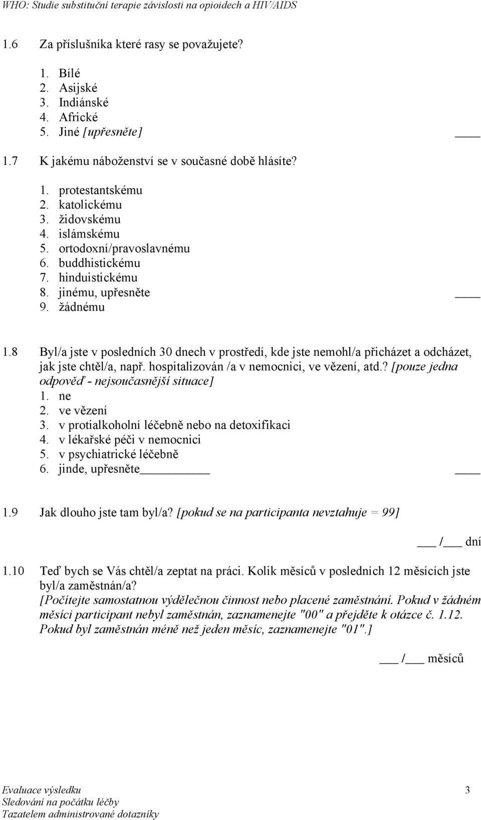 8 Byl/a jste v posledních 30 dnech v prostředí, kde jste nemohl/a přicházet a odcházet, jak jste chtěl/a, např. hospitalizován /a v nemocnici, ve vězení, atd.