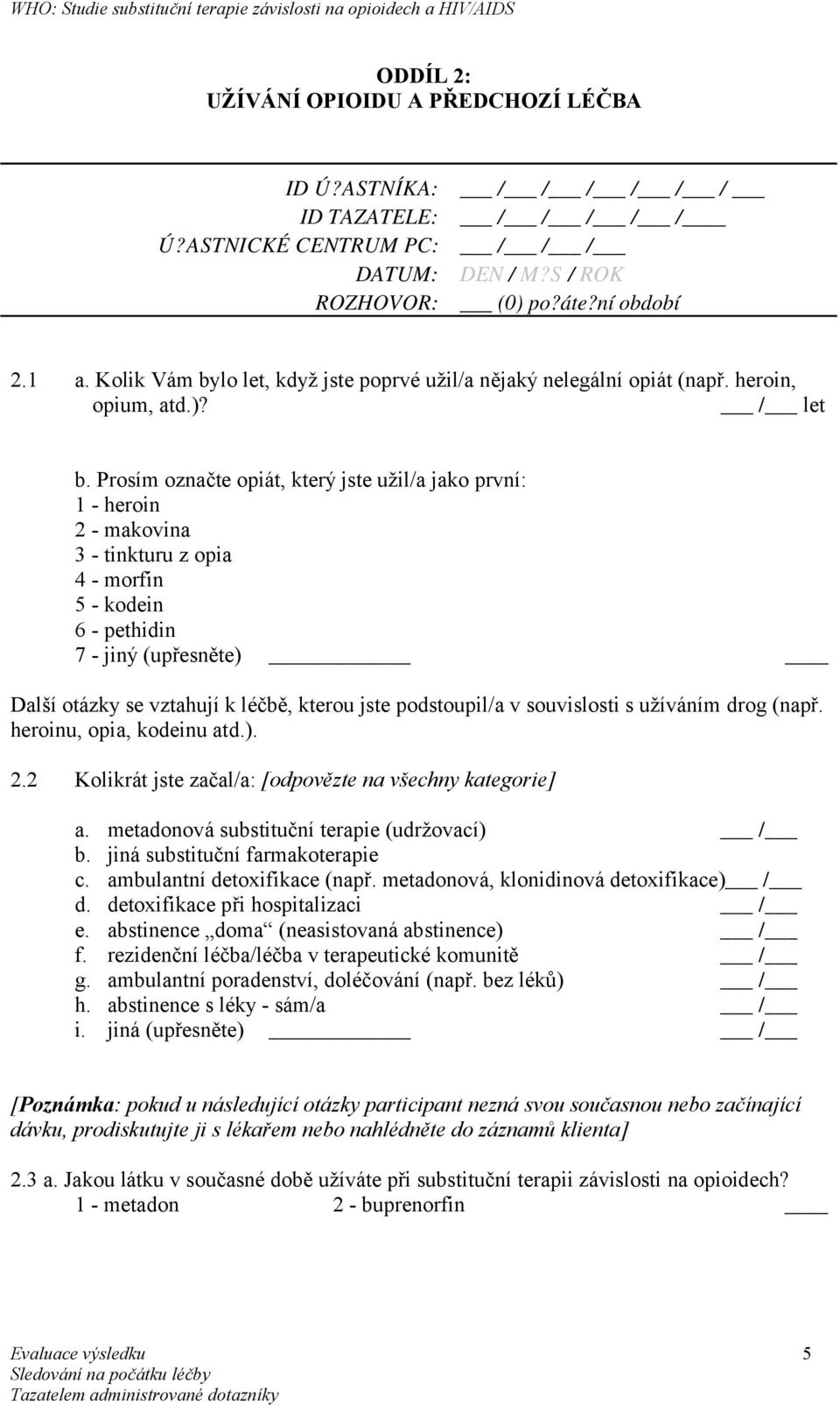 Prosím označte opiát, který jste užil/a jako první: 1 - heroin 2 - makovina 3 - tinkturu z opia 4 - morfin 5 - kodein 6 - pethidin 7 - jiný (upřesněte) Další otázky se vztahují k léčbě, kterou jste