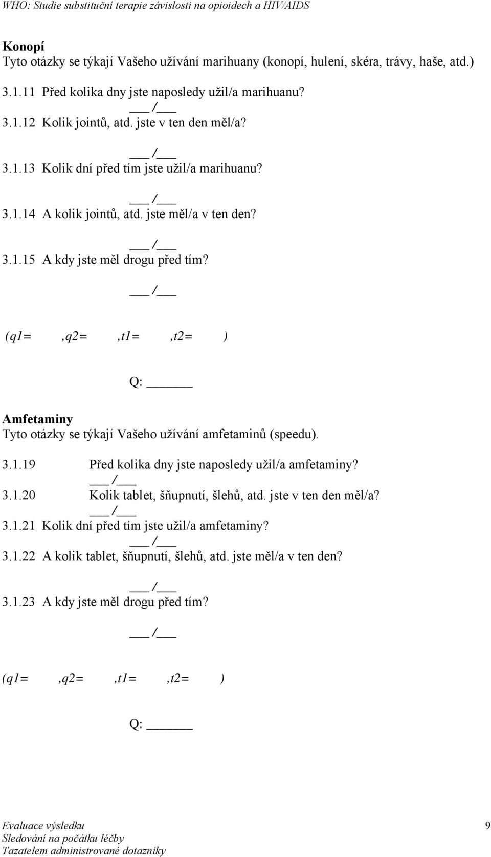 (q1=,q2=,t1=,t2= ) Q: Amfetaminy Tyto otázky se týkají Vašeho užívání amfetaminů (speedu). 3.1.19 Před kolika dny jste naposledy užil/a amfetaminy? 3.1.20 Kolik tablet, šňupnutí, šlehů, atd.