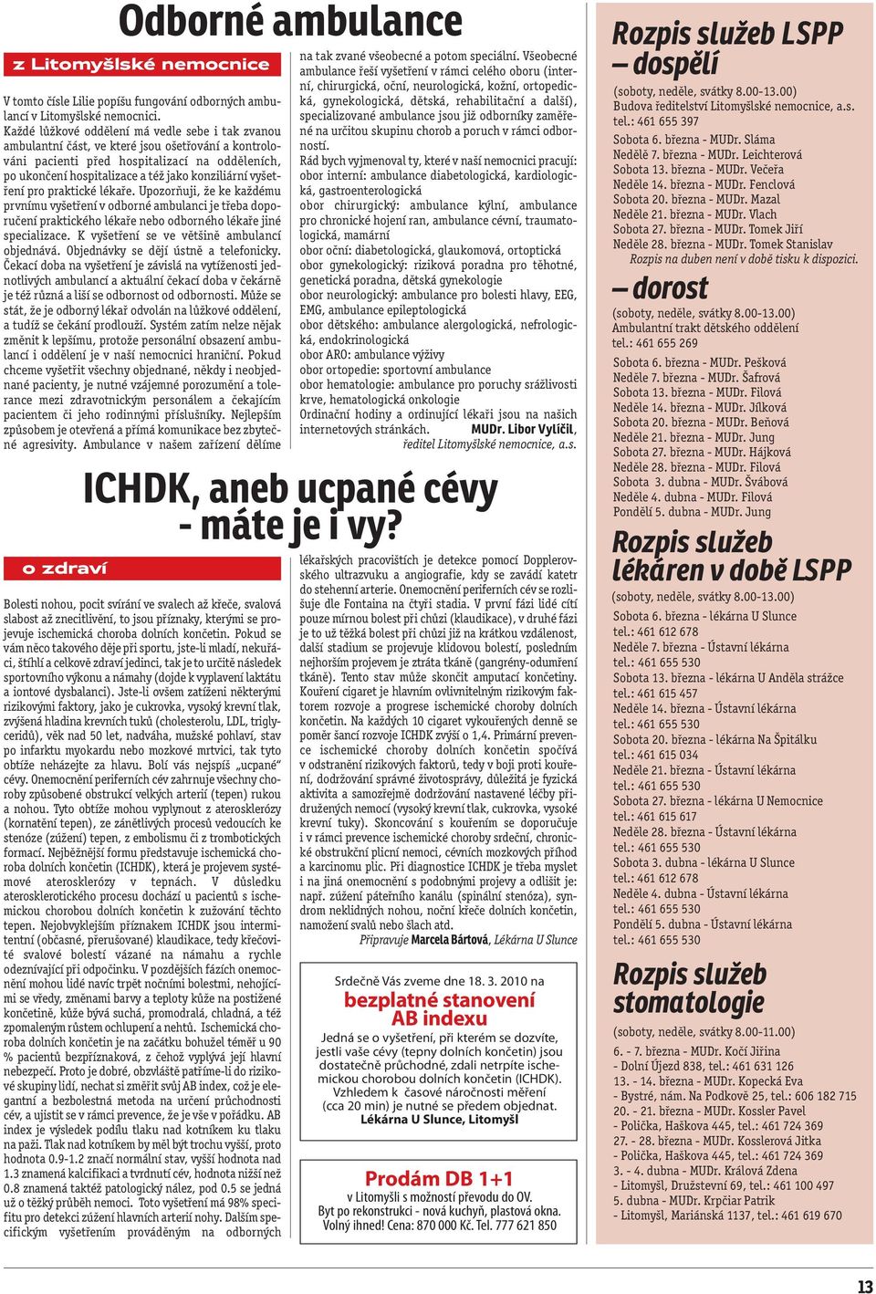 vyšetření pro praktické lékaře. Upozorňuji, že ke každému prvnímu vyšetření v odborné ambulanci je třeba doporučení praktického lékaře nebo odborného lékaře jiné specializace.