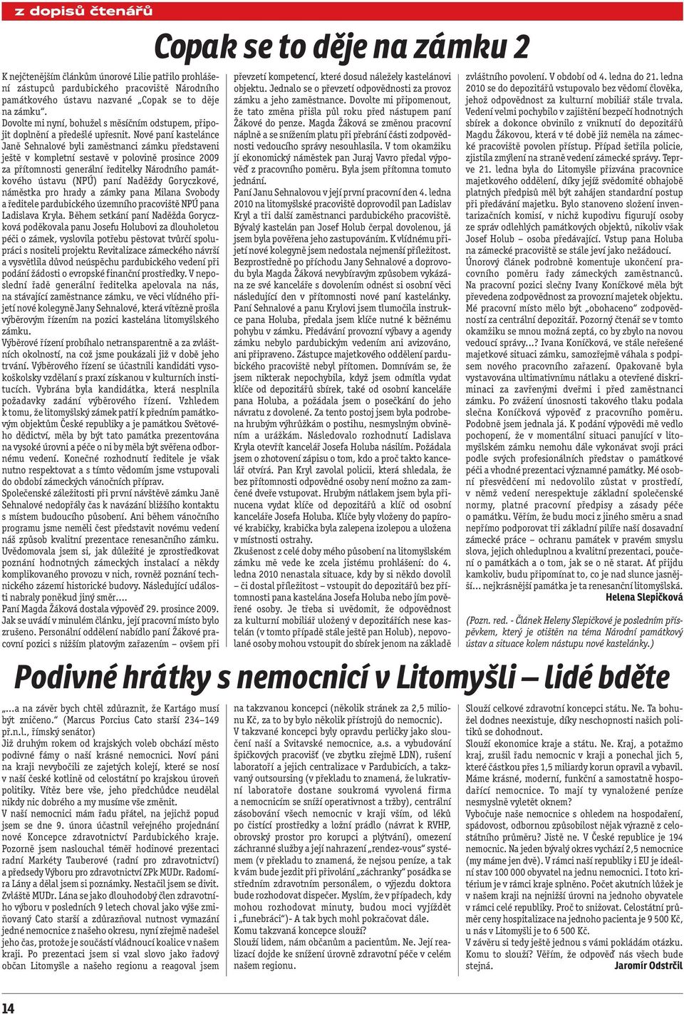 Nové paní kastelánce Janě Sehnalové byli zaměstnanci zámku představeni ještě v kompletní sestavě v polovině prosince 2009 za přítomnosti generální ředitelky Národního památkového ústavu (NPÚ) paní