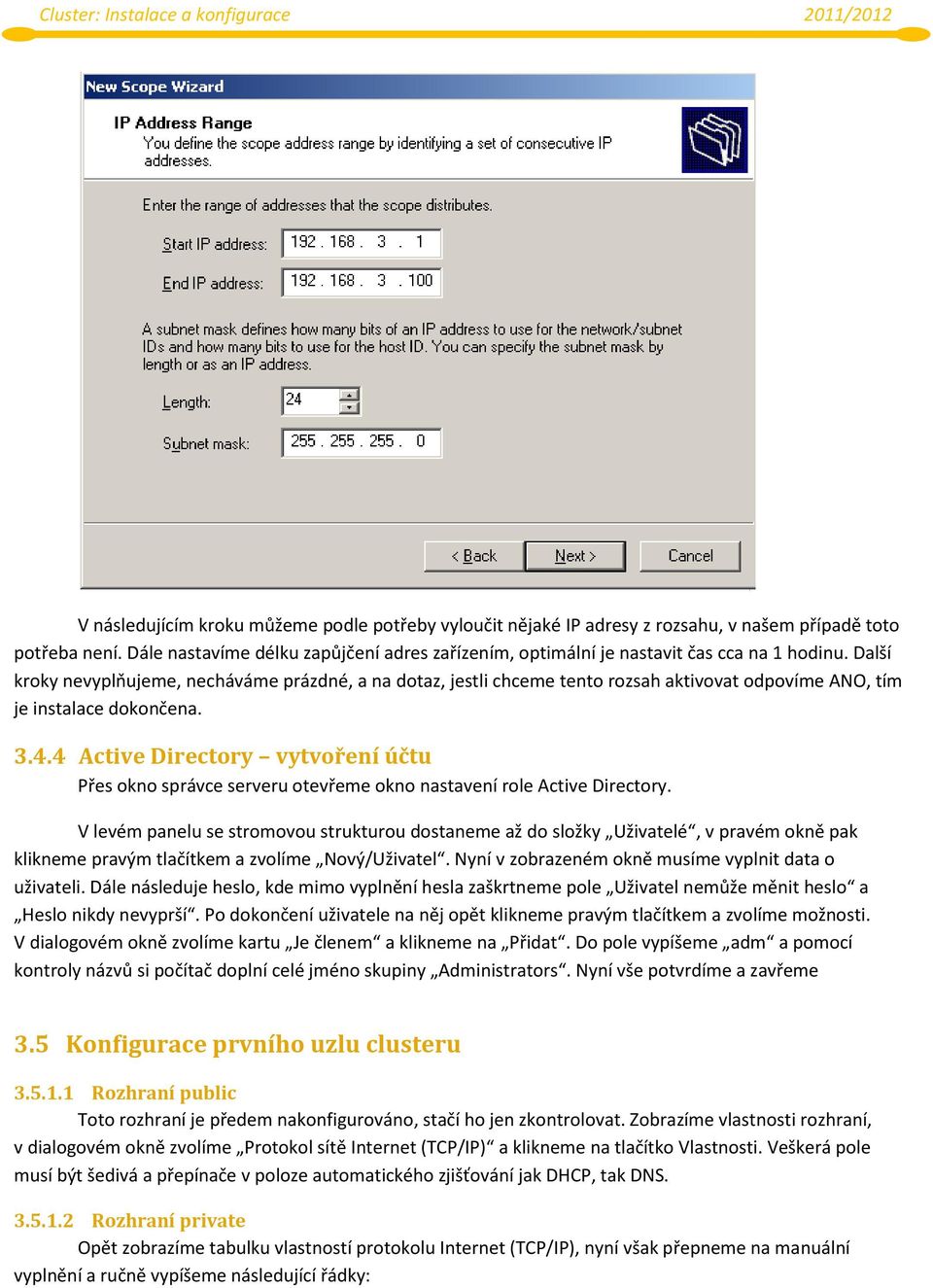 Další kroky nevyplňujeme, necháváme prázdné, a na dotaz, jestli chceme tento rozsah aktivovat odpovíme ANO, tím je instalace dokončena. 3.4.