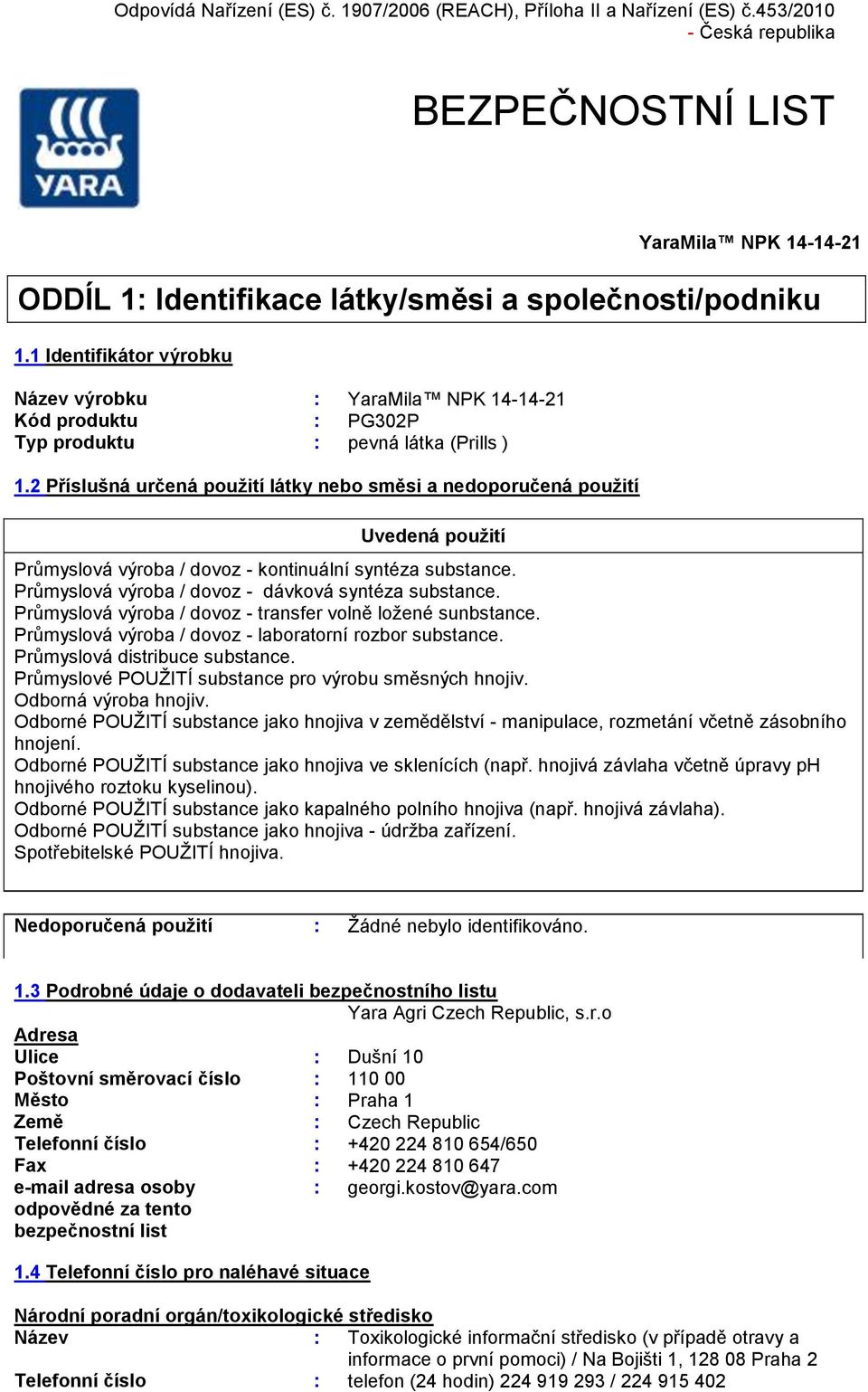 2 Příslušná určená použití látky nebo směsi a nedoporučená použití Uvedená použití Průmyslová výroba / dovoz - kontinuální syntéza substance. Průmyslová výroba / dovoz - dávková syntéza substance.