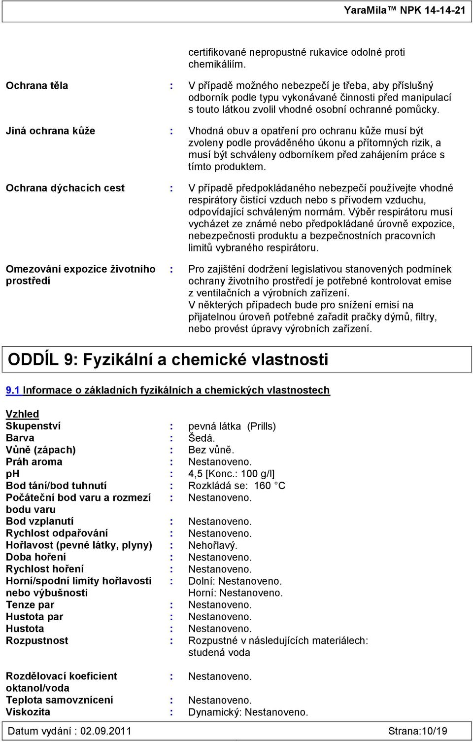 Jiná ochrana kůže : Vhodná obuv a opatření pro ochranu kůţe musí být zvoleny podle prováděného úkonu a přítomných rizik, a musí být schváleny odborníkem před zahájením práce s tímto produktem.