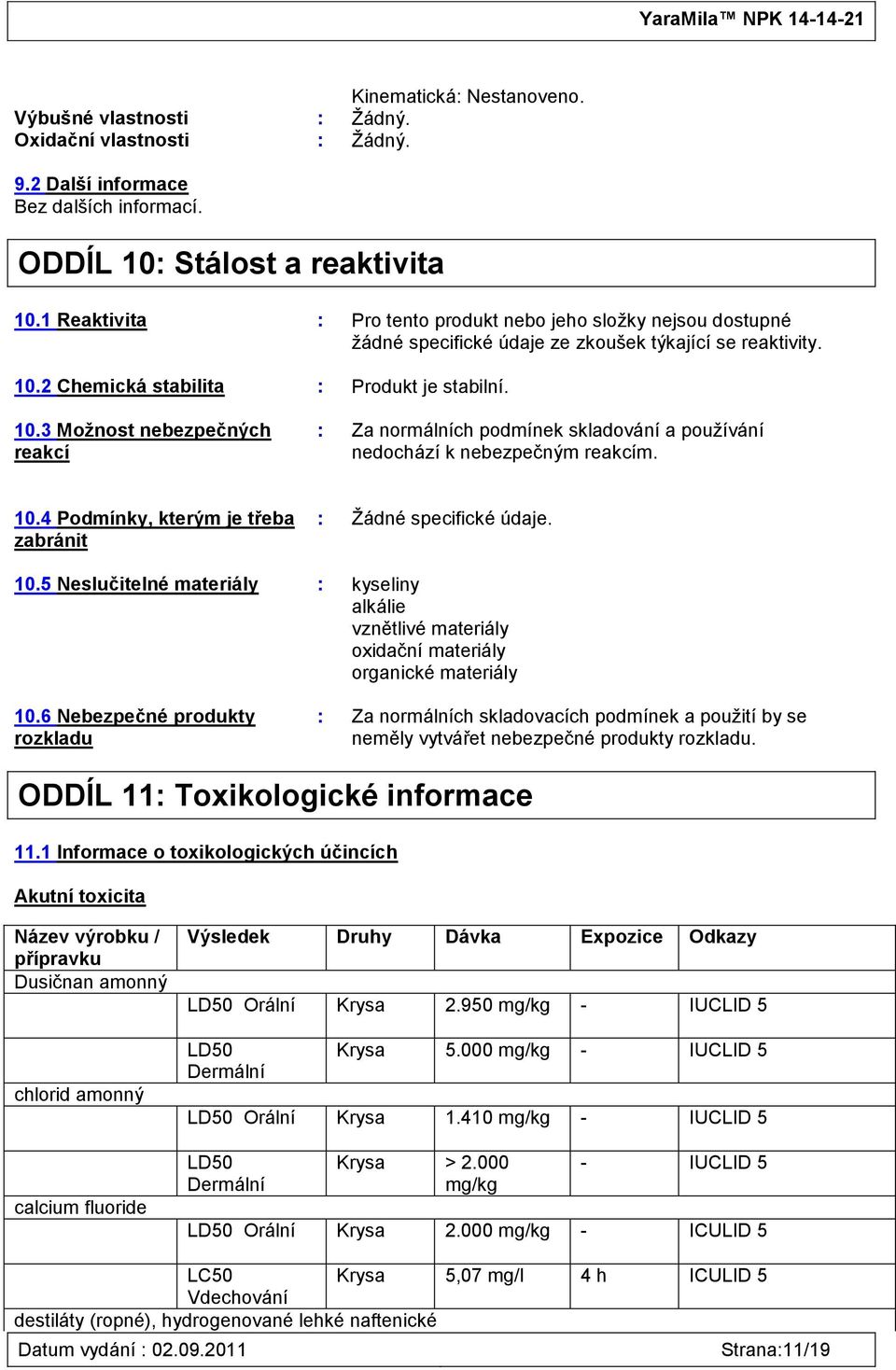 2 Chemická stabilita : Produkt je stabilní. 10.3 Možnost nebezpečných reakcí : Za normálních podmínek skladování a pouţívání nedochází k nebezpečným reakcím. 10.4 Podmínky, kterým je třeba zabránit : Ţádné specifické údaje.