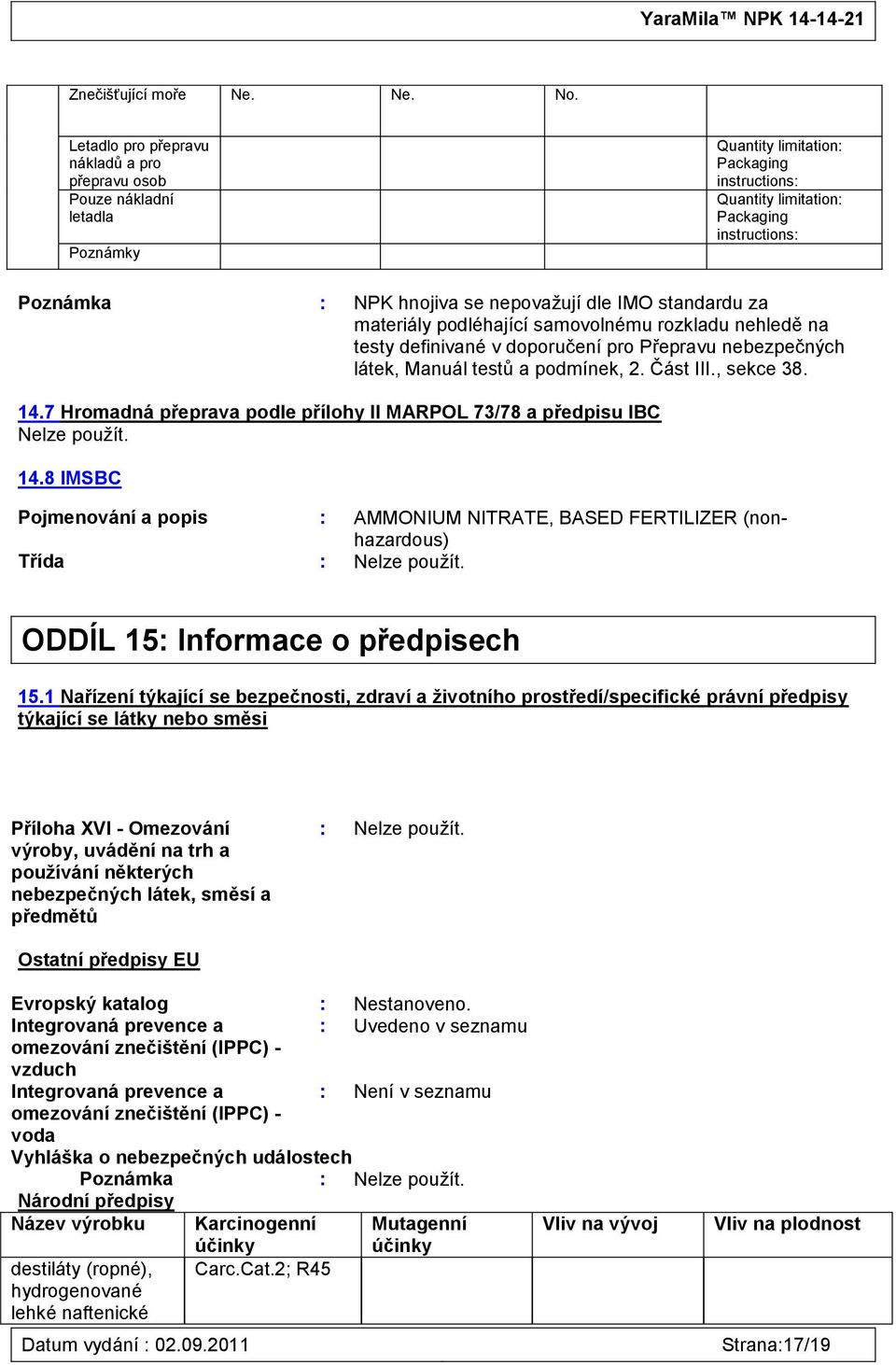 nepovaţují dle IMO standardu za materiály podléhající samovolnému rozkladu nehledě na testy definivané v doporučení pro Přepravu nebezpečných látek, Manuál testů a podmínek, 2. Část III., sekce 38.