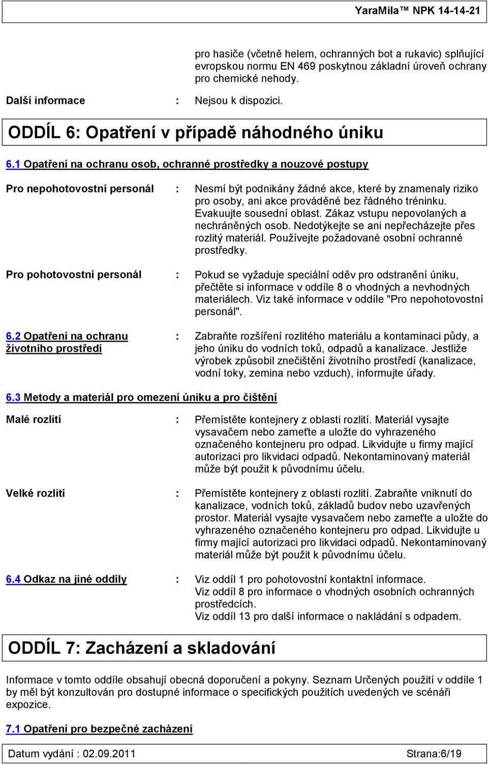 1 Opatření na ochranu osob, ochranné prostředky a nouzové postupy Pro nepohotovostní personál : Nesmí být podnikány ţádné akce, které by znamenaly riziko pro osoby, ani akce prováděné bez řádného