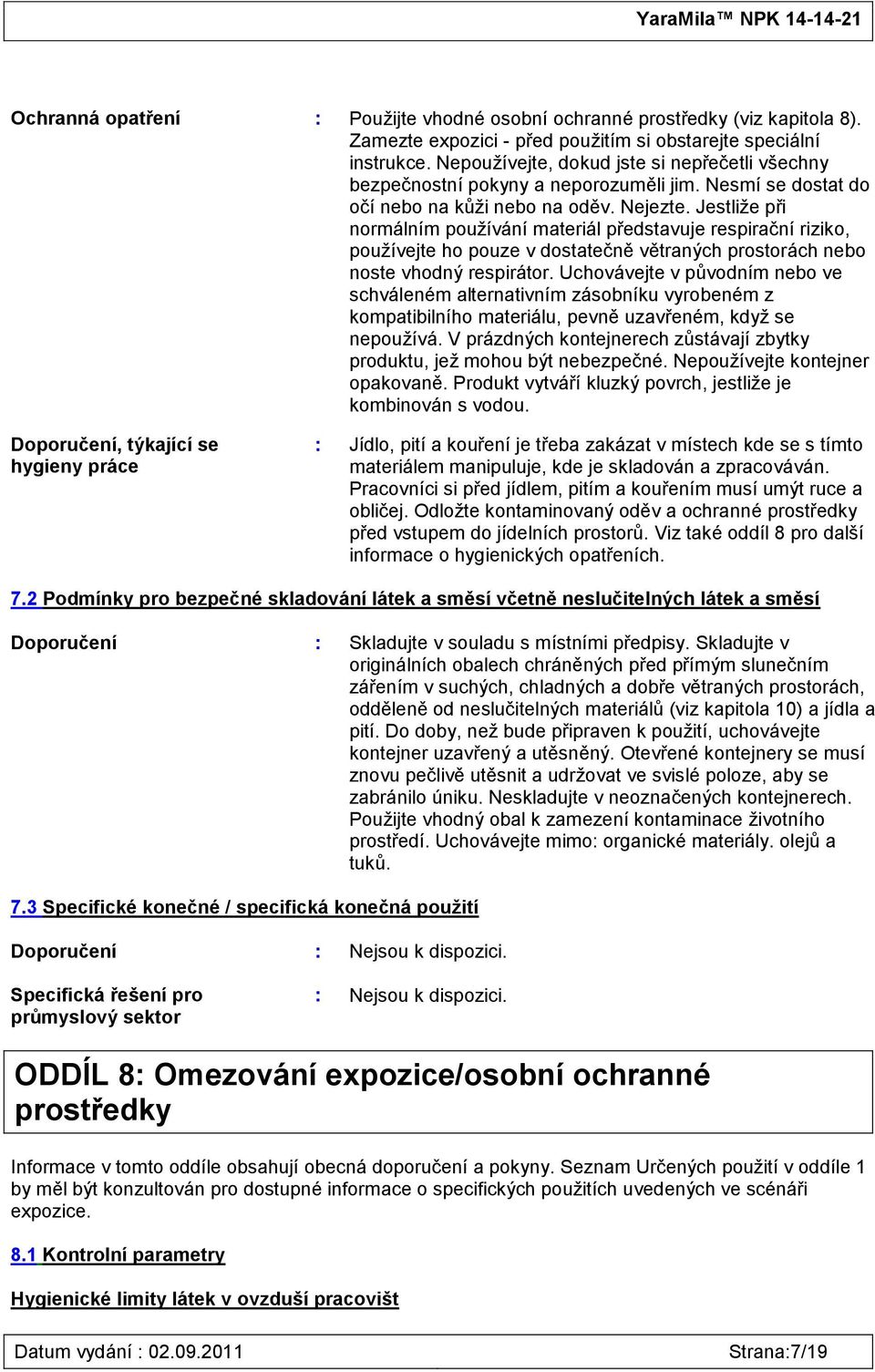 Jestliţe při normálním pouţívání materiál představuje respirační riziko, pouţívejte ho pouze v dostatečně větraných prostorách nebo noste vhodný respirátor.